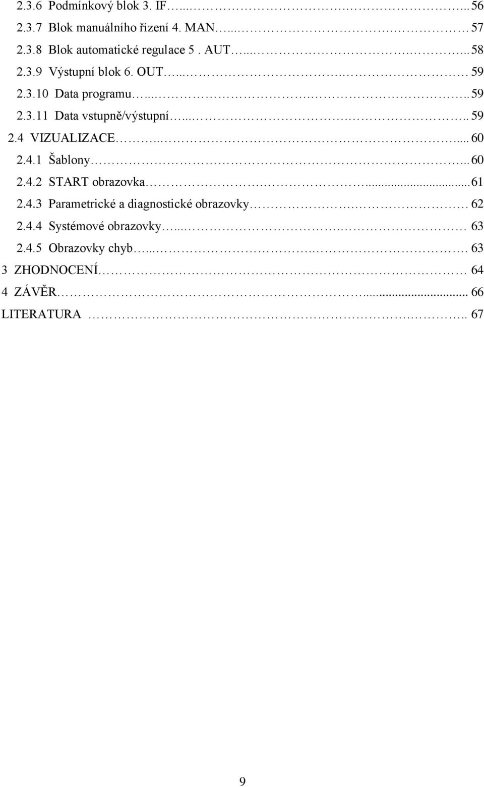 .... 60 2.4.1 Šablony... 60 2.4.2 START obrazovka.... 61 2.4.3 Parametrické a diagnostické obrazovky. 62 2.4.4 Systémové obrazovky.