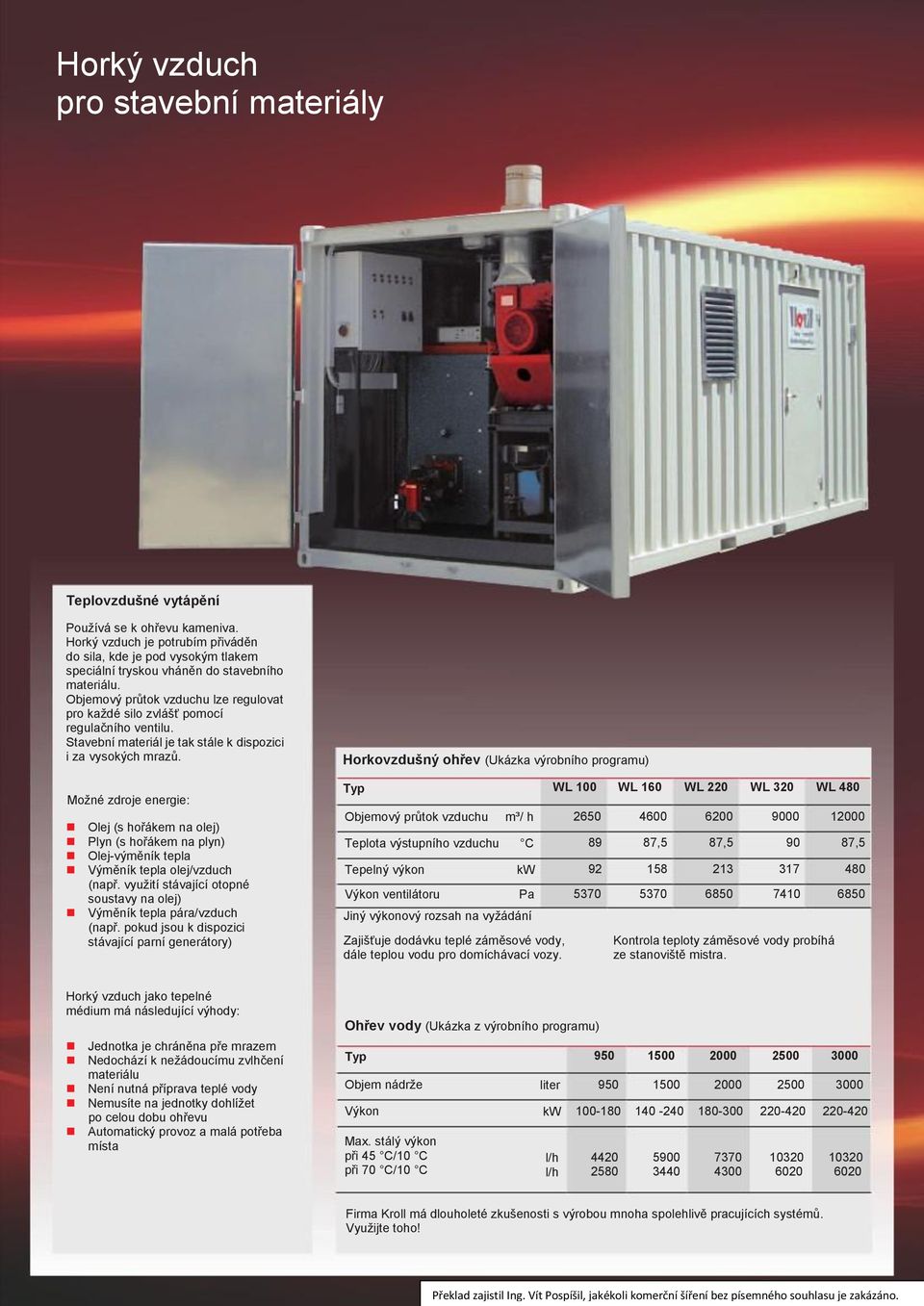 Objemový průtok vzduchu lze regulovat pro každé silo zvlášť pomocí regulačního ventilu. Stavební materiál je tak stále k dispozici i za vysokých mrazů.
