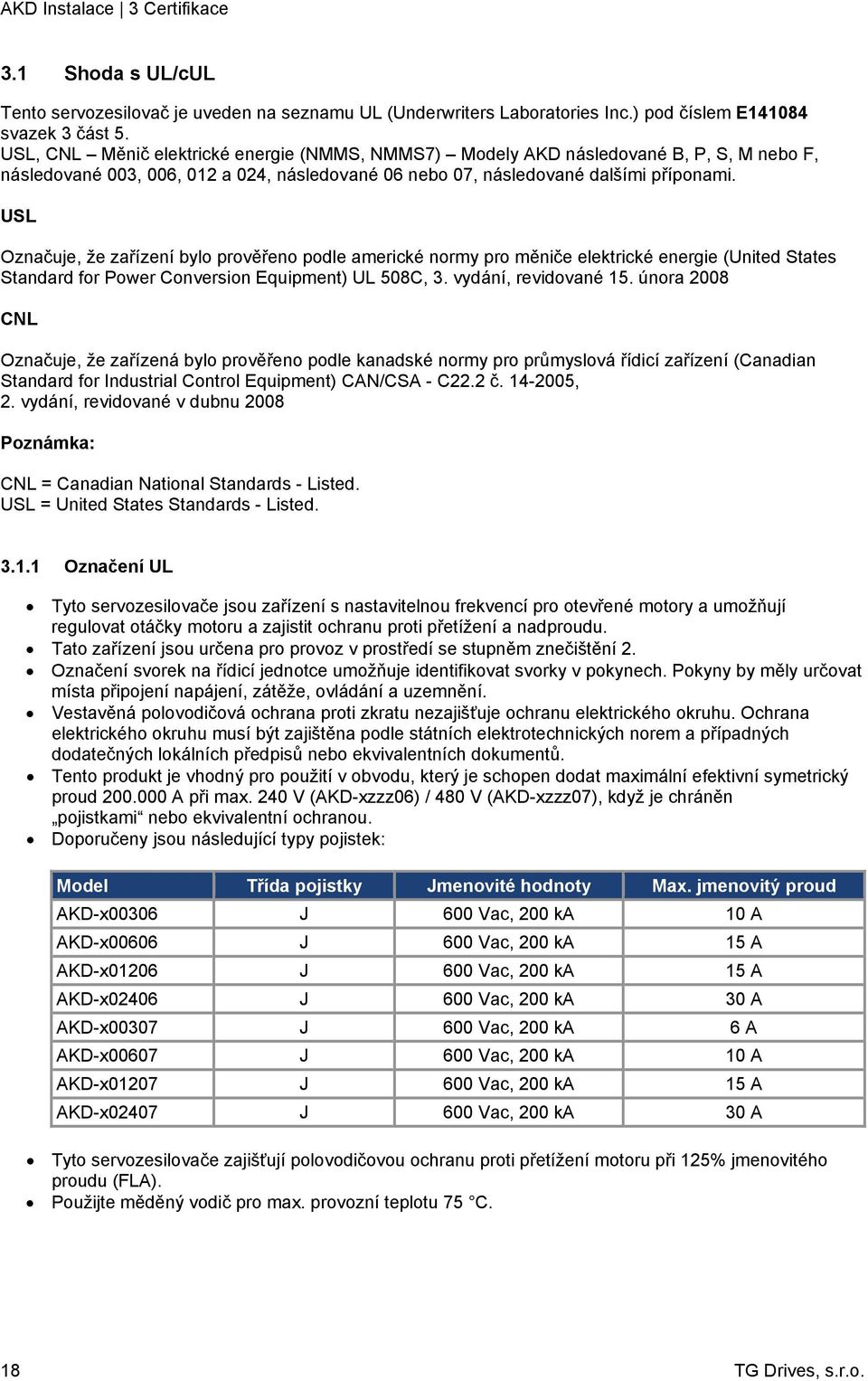 USL Označuje, že zařízení bylo prověřeno podle americké normy pro měniče elektrické energie (United States Standard for Power Conversion Equipment) UL 508C, 3. vydání, revidované 15.