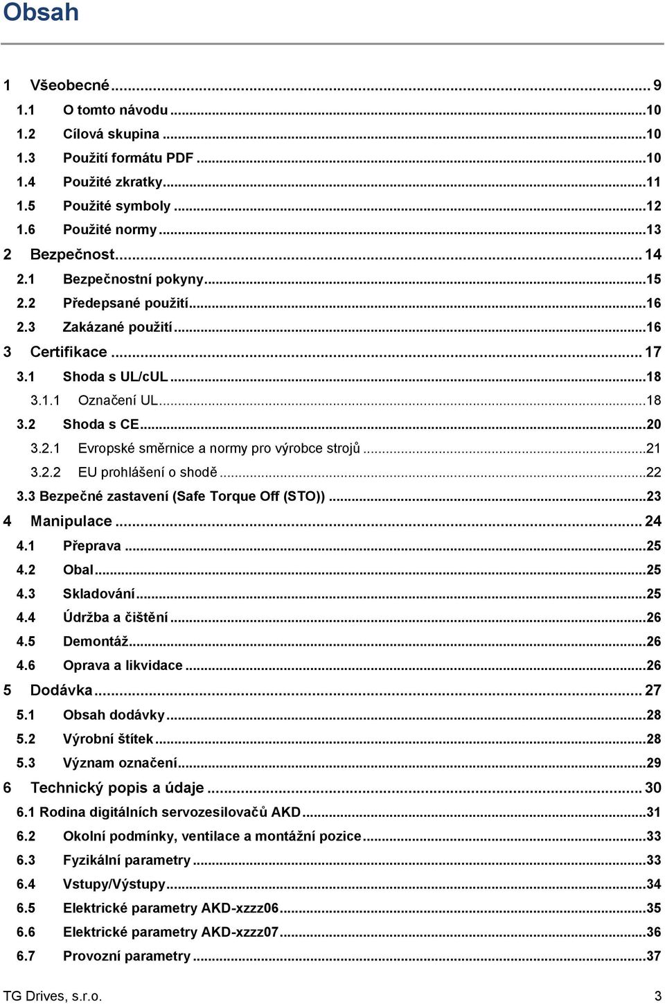 .. 21 3.2.2 EU prohlášení o shodě... 22 3.3 Bezpečné zastavení (Safe Torque Off (STO))... 23 4 Manipulace... 24 4.1 Přeprava... 25 4.2 Obal... 25 4.3 Skladování... 25 4.4 Údržba a čištění... 26 4.