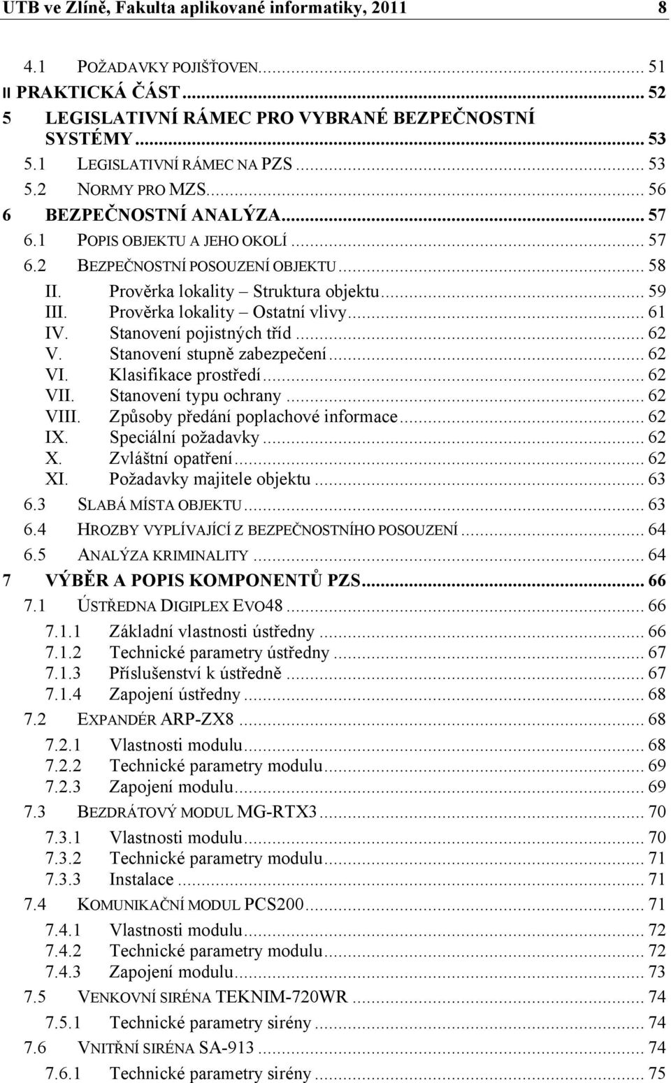 Stanovení pojistných tříd... 62 V. Stanovení stupně zabezpečení... 62 VI. Klasifikace prostředí... 62 VII. Stanovení typu ochrany... 62 VIII. Způsoby předání poplachové informace... 62 IX.