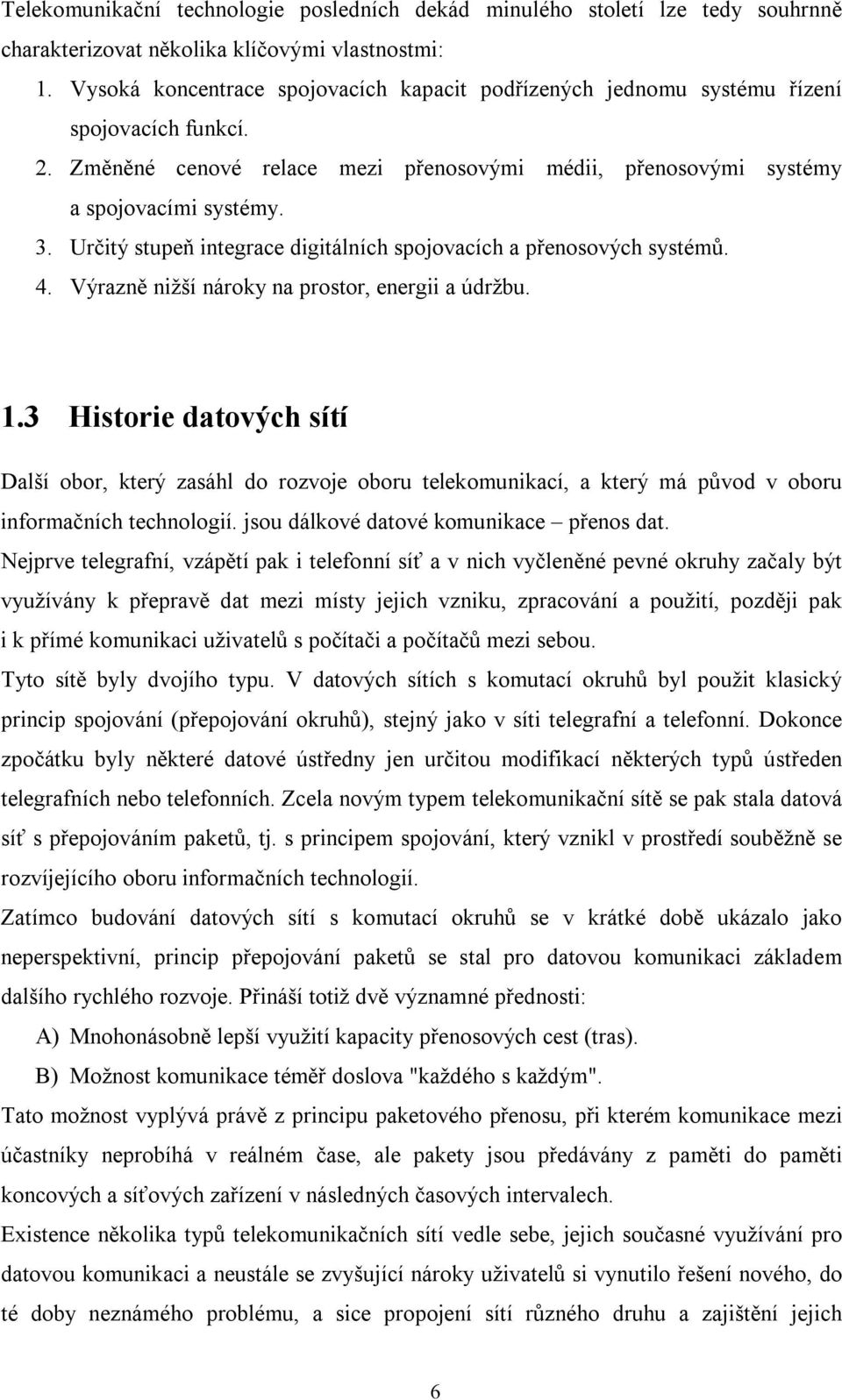 Určitý stupeň integrace digitálních spojovacích a přenosových systémů. 4. Výrazně nižší nároky na prostor, energii a údržbu. 1.