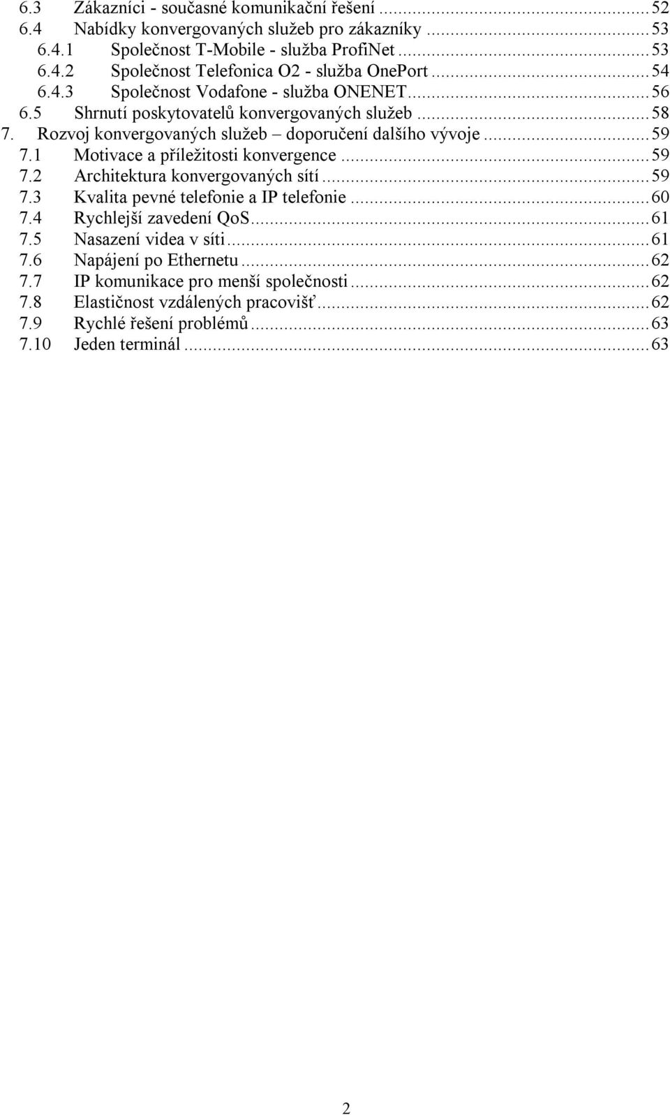 1 Motivace a příležitosti konvergence...59 7.2 Architektura konvergovaných sítí...59 7.3 Kvalita pevné telefonie a IP telefonie...60 7.4 Rychlejší zavedení QoS...61 7.