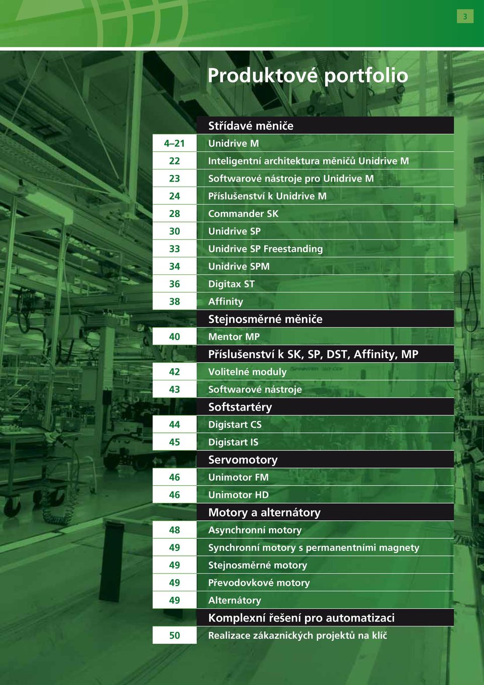 Volitelné moduly 43 Softwarové nástroje Softstartéry 44 Digistart CS 45 Digistart IS Servomotory 46 Unimotor FM 46 Unimotor HD Motory a alternátory 48 Asynchronní motory 49