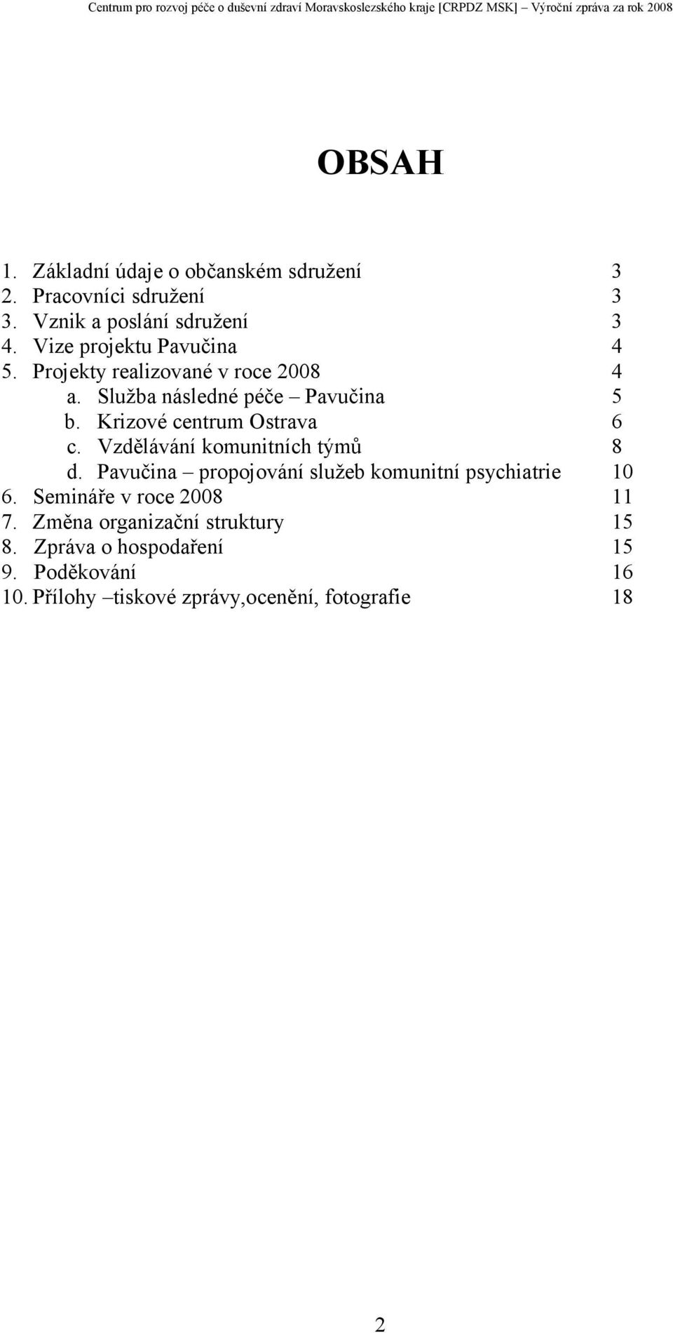 realizované v roce 2008 a. Služba následné péče Pavučina b. Krizové centrum Ostrava c. Vzdělávání komunitních týmů d.