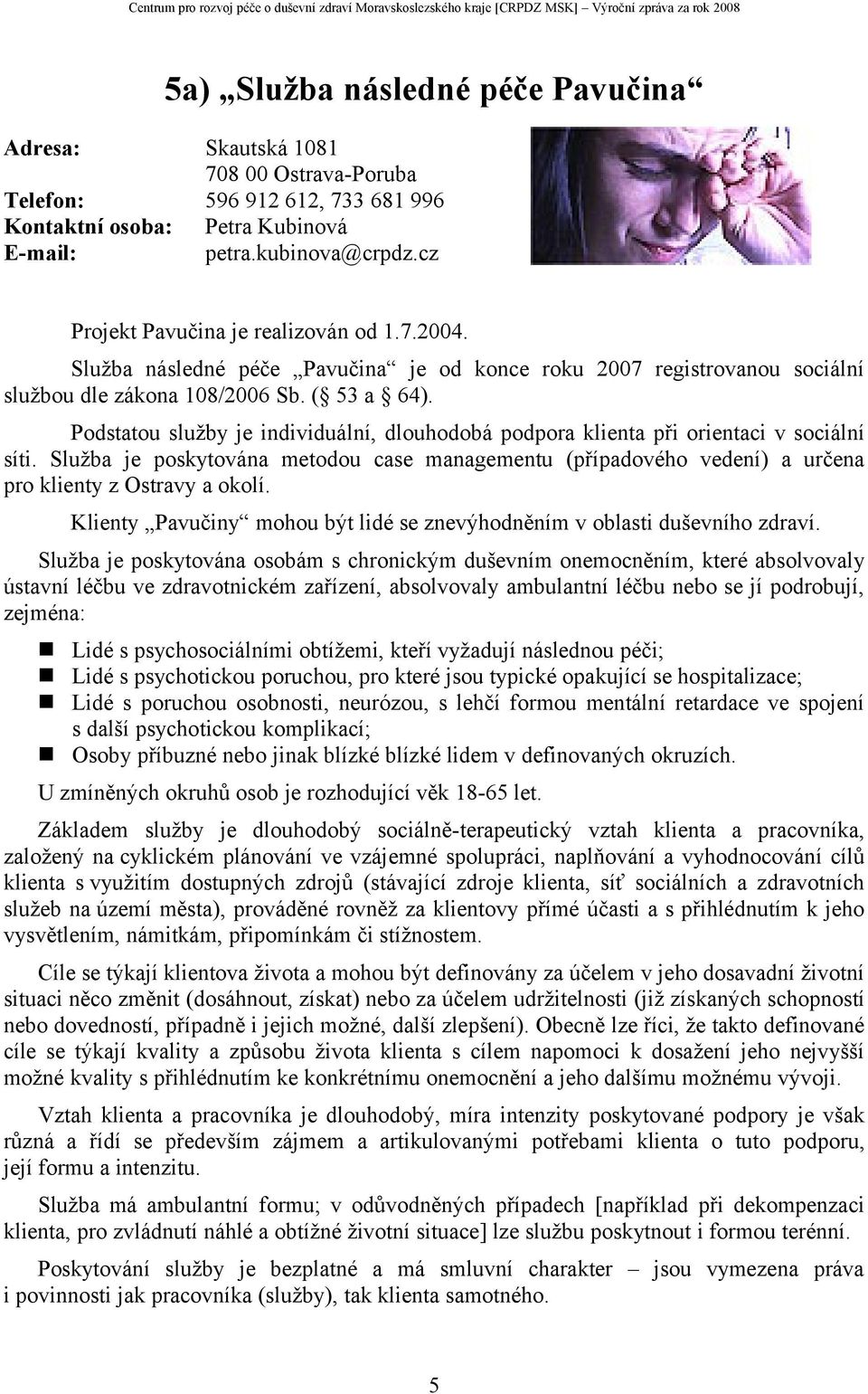 Podstatou služby je individuální, dlouhodobá podpora klienta při orientaci v sociální síti. Služba je poskytována metodou case managementu (případového vedení) a určena pro klienty z Ostravy a okolí.