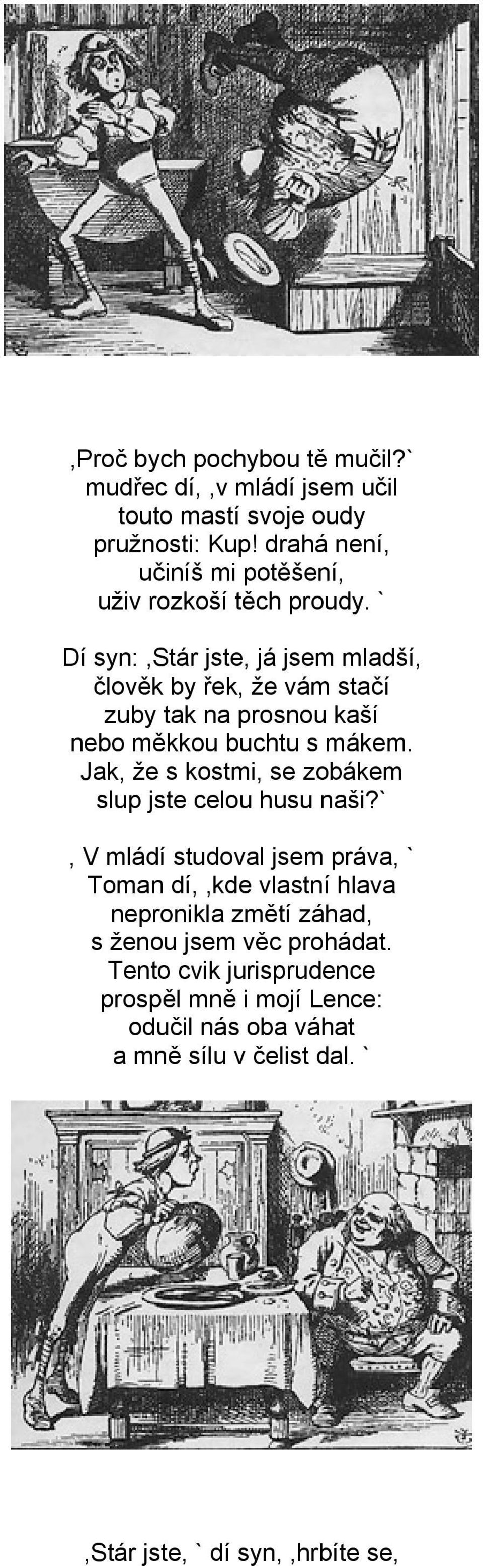 ` Dí syn:,stár jste, já jsem mladší, člověk by řek, že vám stačí zuby tak na prosnou kaší nebo měkkou buchtu s mákem.