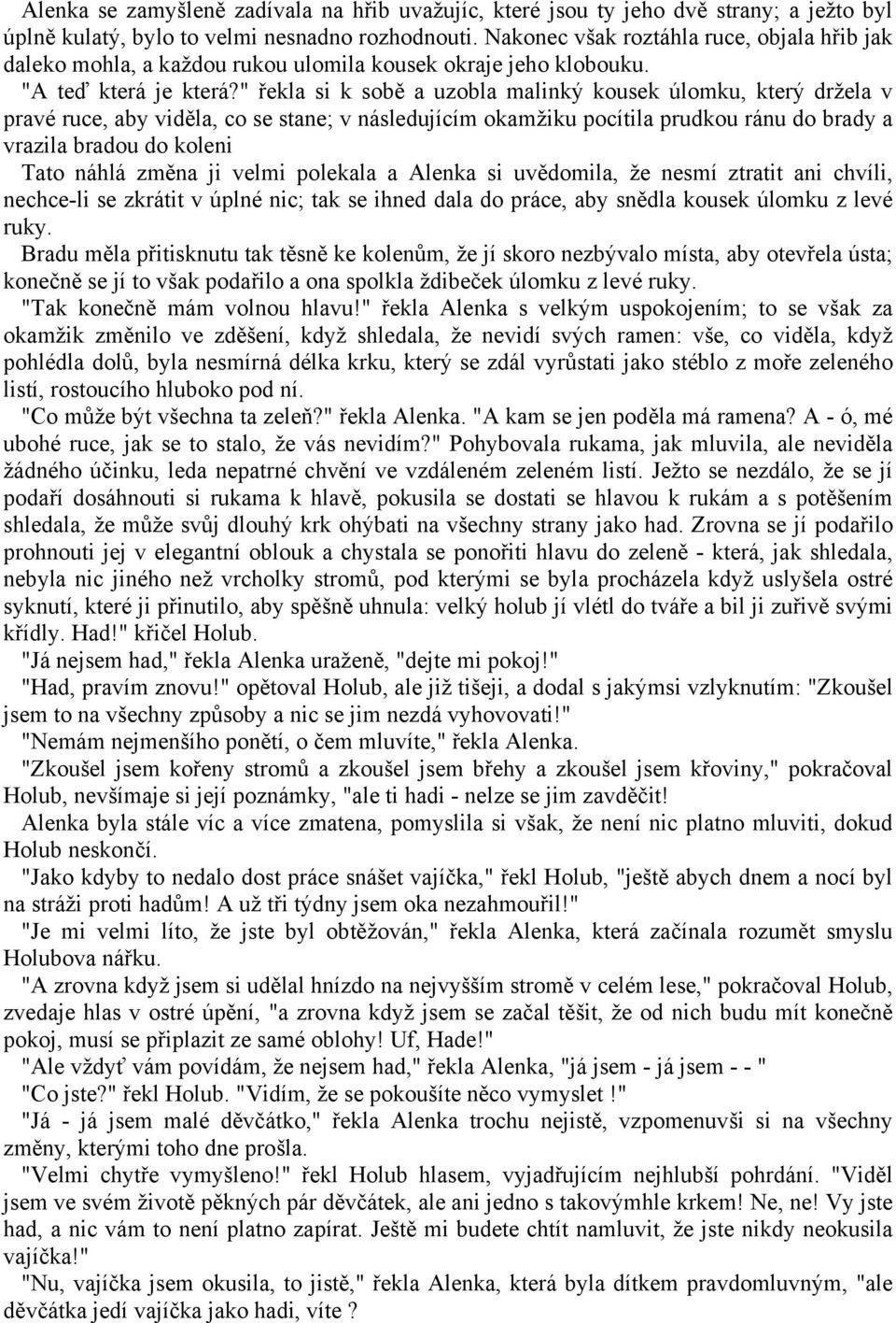 " řekla si k sobě a uzobla malinký kousek úlomku, který držela v pravé ruce, aby viděla, co se stane; v následujícím okamžiku pocítila prudkou ránu do brady a vrazila bradou do koleni Tato náhlá