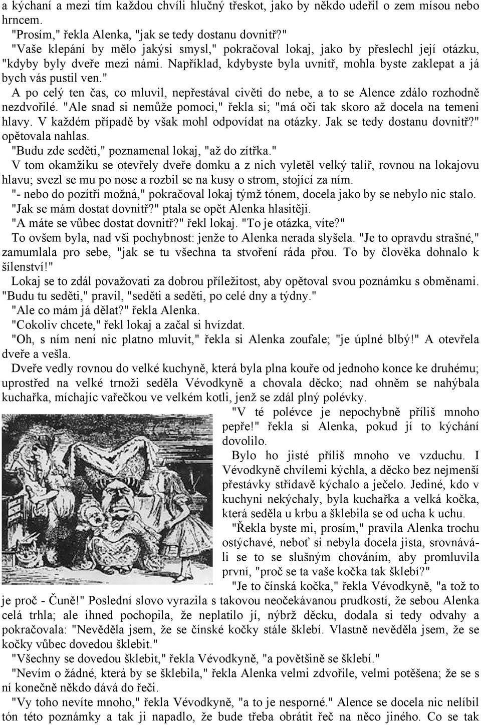 " A po celý ten čas, co mluvil, nepřestával civěti do nebe, a to se Alence zdálo rozhodně nezdvořilé. "Ale snad si nemůže pomoci," řekla si; "má oči tak skoro až docela na temeni hlavy.