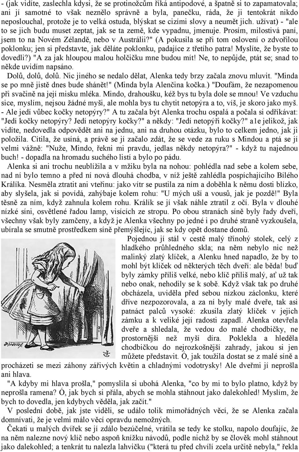 Prosím, milostivá paní, jsem to na Novém Zélandě, nebo v Austrálii?" (A pokusila se při tom oslovení o zdvořilou poklonku; jen si představte, jak děláte poklonku, padajíce z třetího patra!