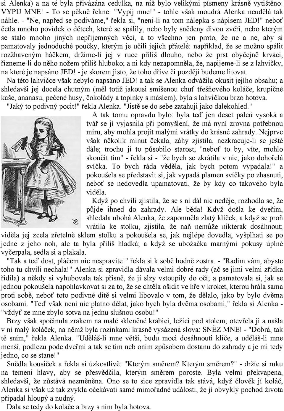 " neboť četla mnoho povídek o dětech, které se spálily, nebo byly snědeny divou zvěří, nebo kterým se stalo mnoho jiných nepříjemných věcí, a to všechno jen proto, že ne a ne, aby si pamatovaly