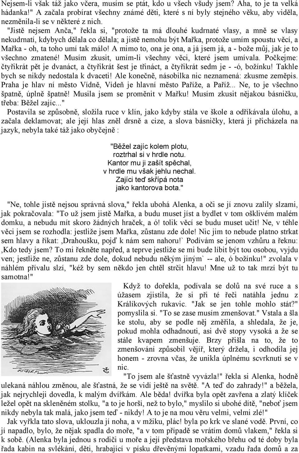 "Jistě nejsem Anča," řekla si, "protože ta má dlouhé kudrnaté vlasy, a mně se vlasy nekudrnatí, kdybych dělala co dělala; a jistě nemohu být Mařka, protože umím spoustu věcí, a Mařka - oh, ta toho