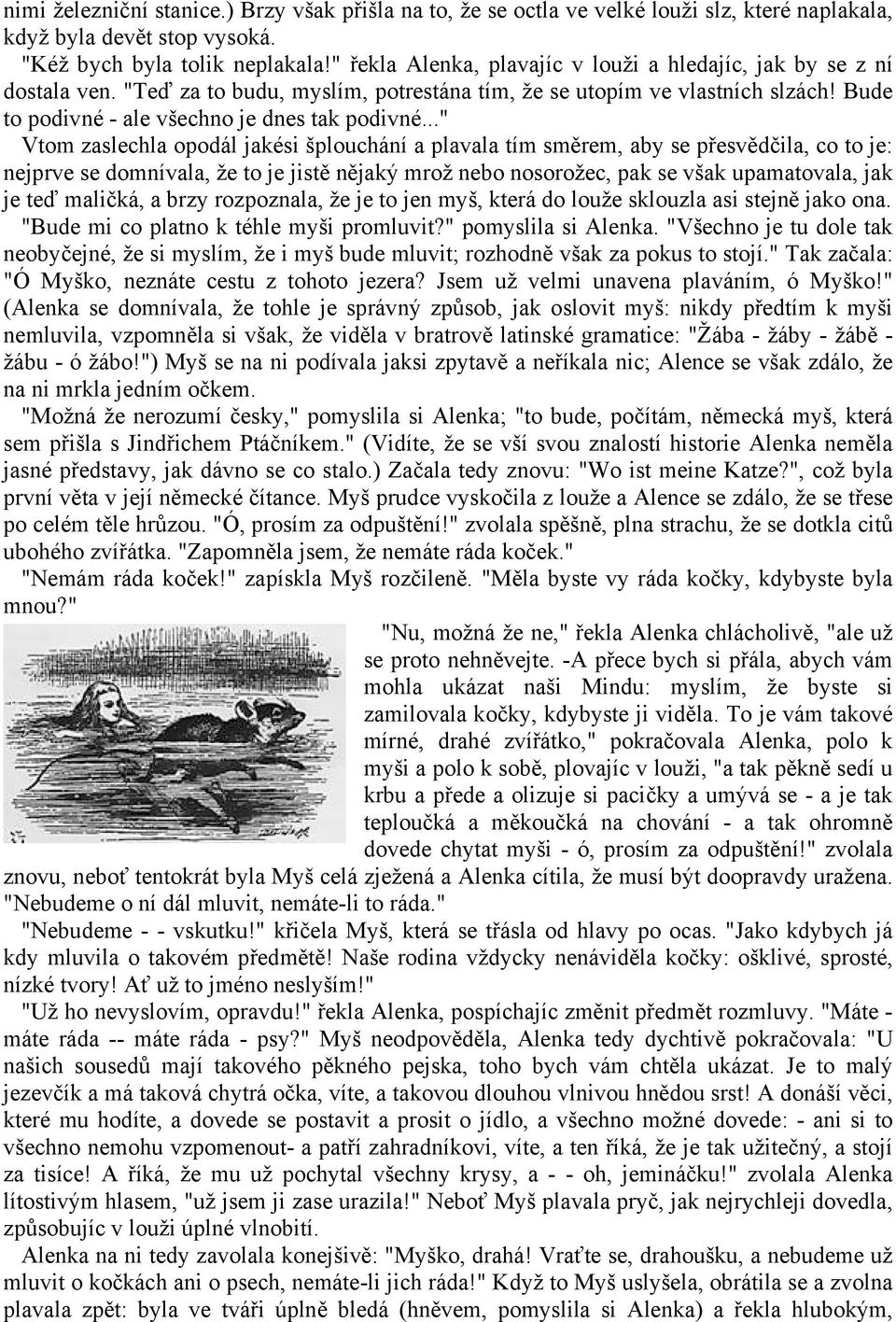 .." Vtom zaslechla opodál jakési šplouchání a plavala tím směrem, aby se přesvědčila, co to je: nejprve se domnívala, že to je jistě nějaký mrož nebo nosorožec, pak se však upamatovala, jak je teď