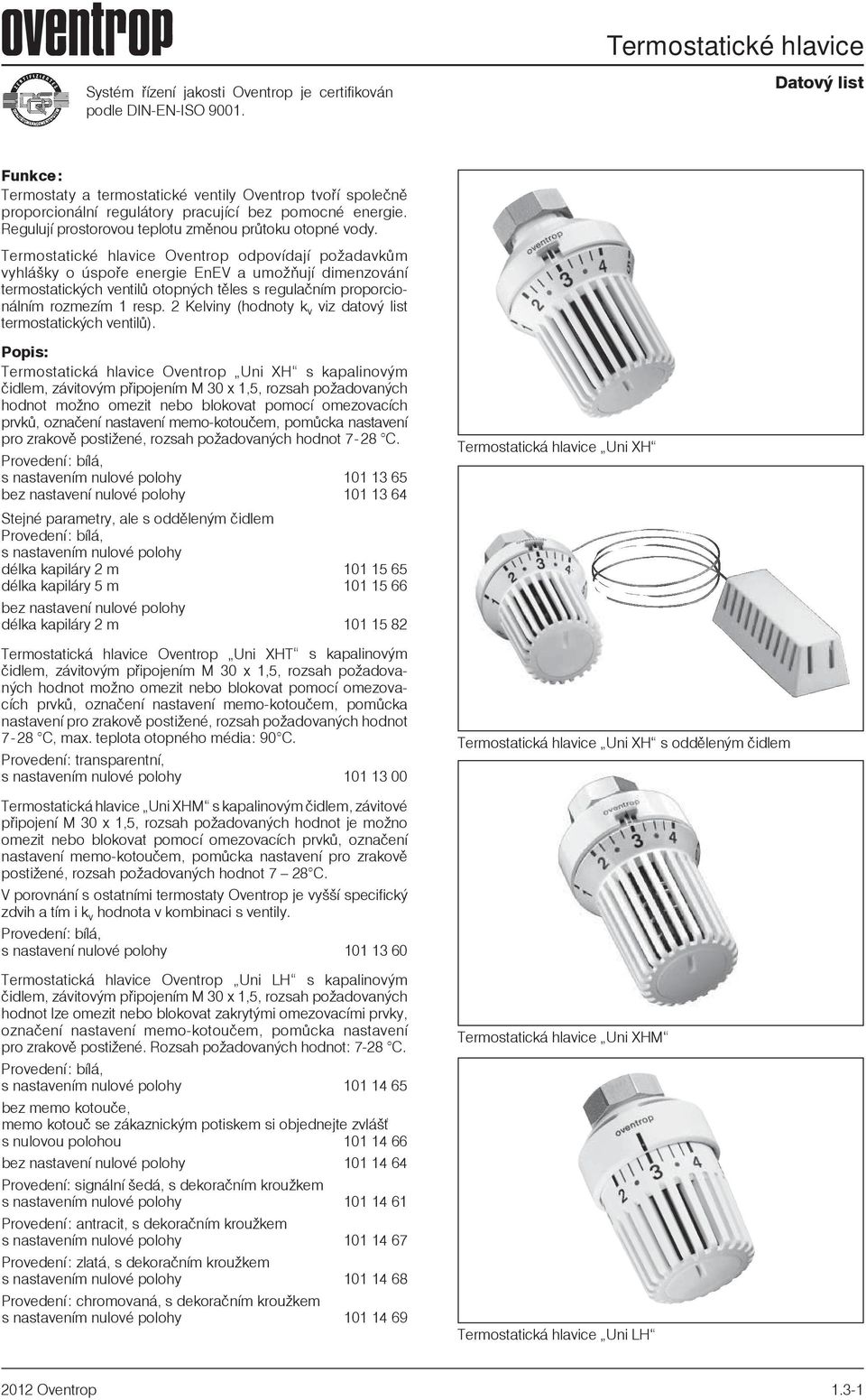 Oventrop odpovídají poadavkùm vyhlášky o úspoøe energie EnEV a umoòují dimenzování termostatických ventilù otopných tìles s regulaèním proporcionálním rozmezím 1 resp.