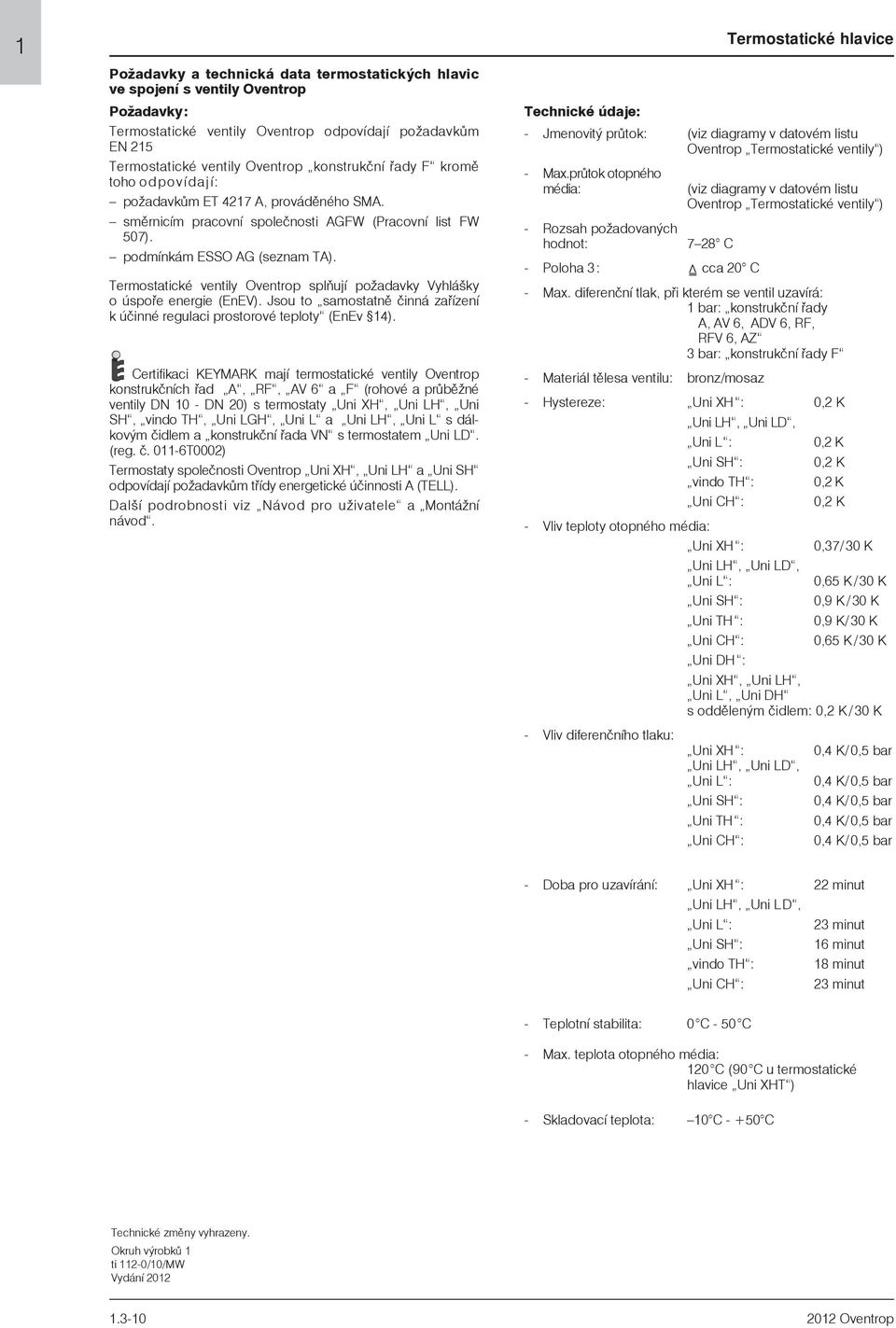 Termostatické ventily Oventrop splòují poadavky Vyhlášky o úspoøe energie (EnEV). Jsou to samostatnì èinná zaøízení k úèinné regulaci prostorové teploty (EnEv 14).