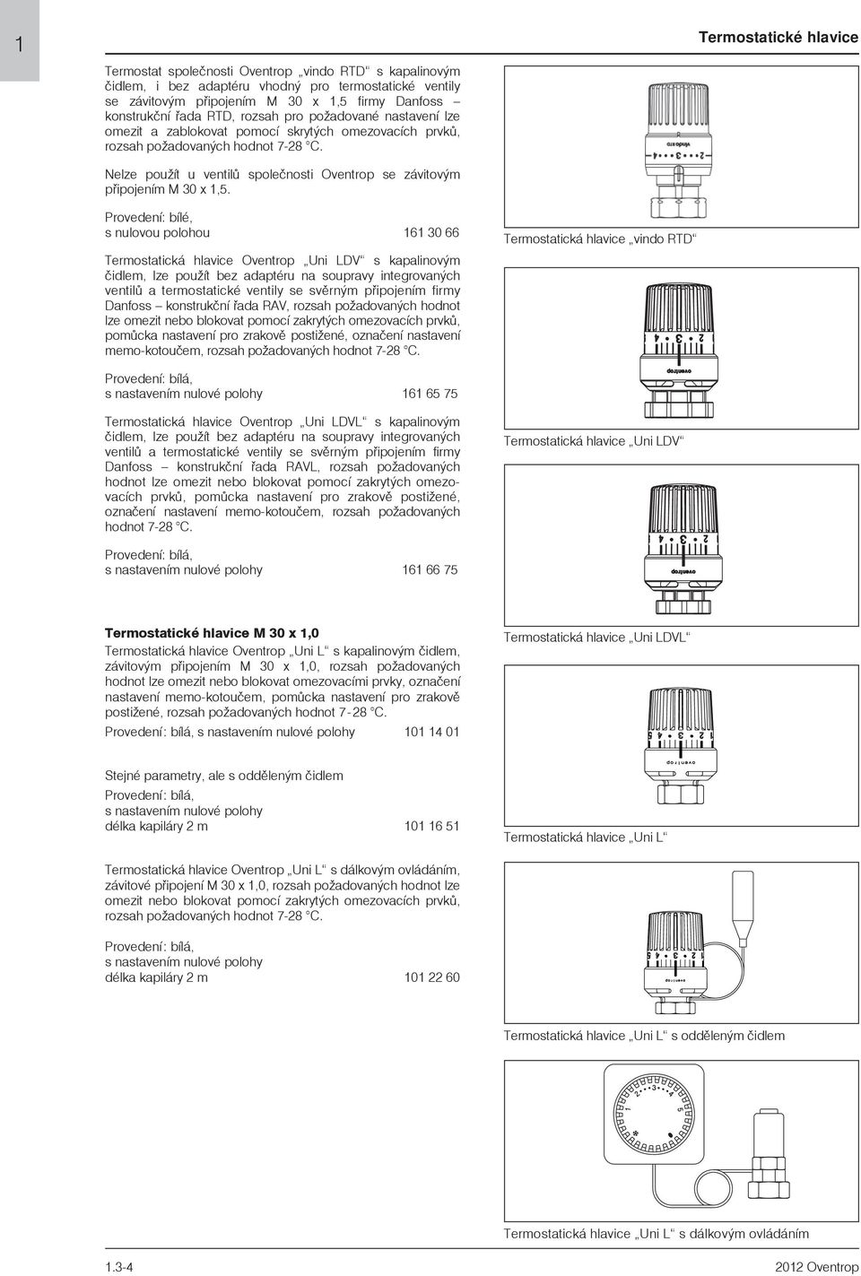 Provedení: bílé, s nulovou polohou 161 30 66 Oventrop Uni LDV s kapalinovým čidlem, lze použít bez adaptéru na soupravy integrovaných ventilů a termostatické ventily se svěrným připojením firmy
