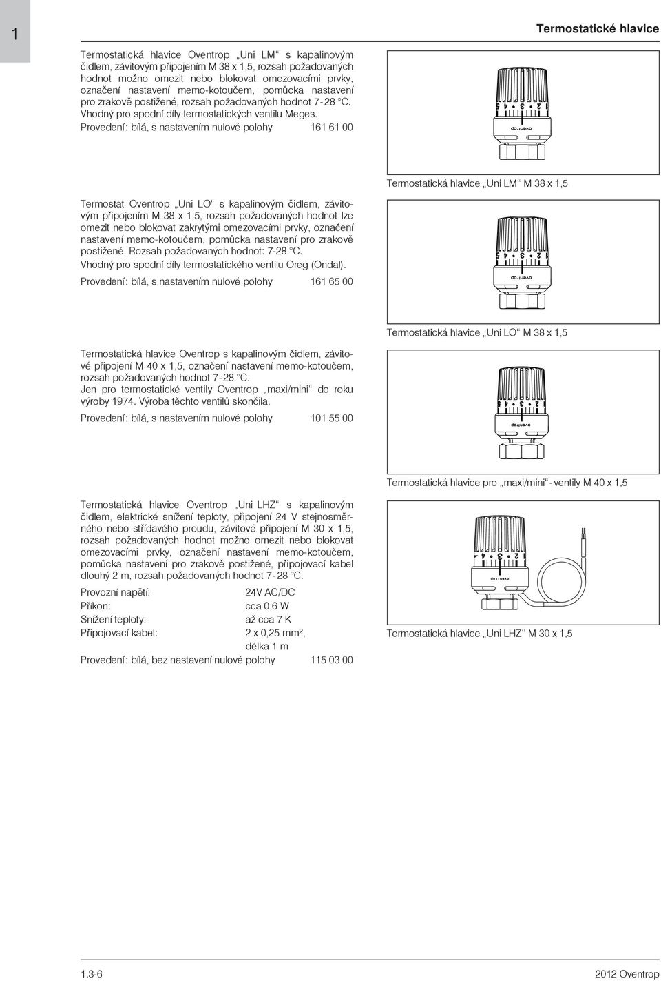 161 61 00 Termostat Oventrop Uni LO s kapalinovým èidlem, závitovým pøipojením M 38 x 1,5, rozsah poadovaných hodnot lze omezit nebo blokovat zakrytými omezovacími prvky, oznaèení nastavení