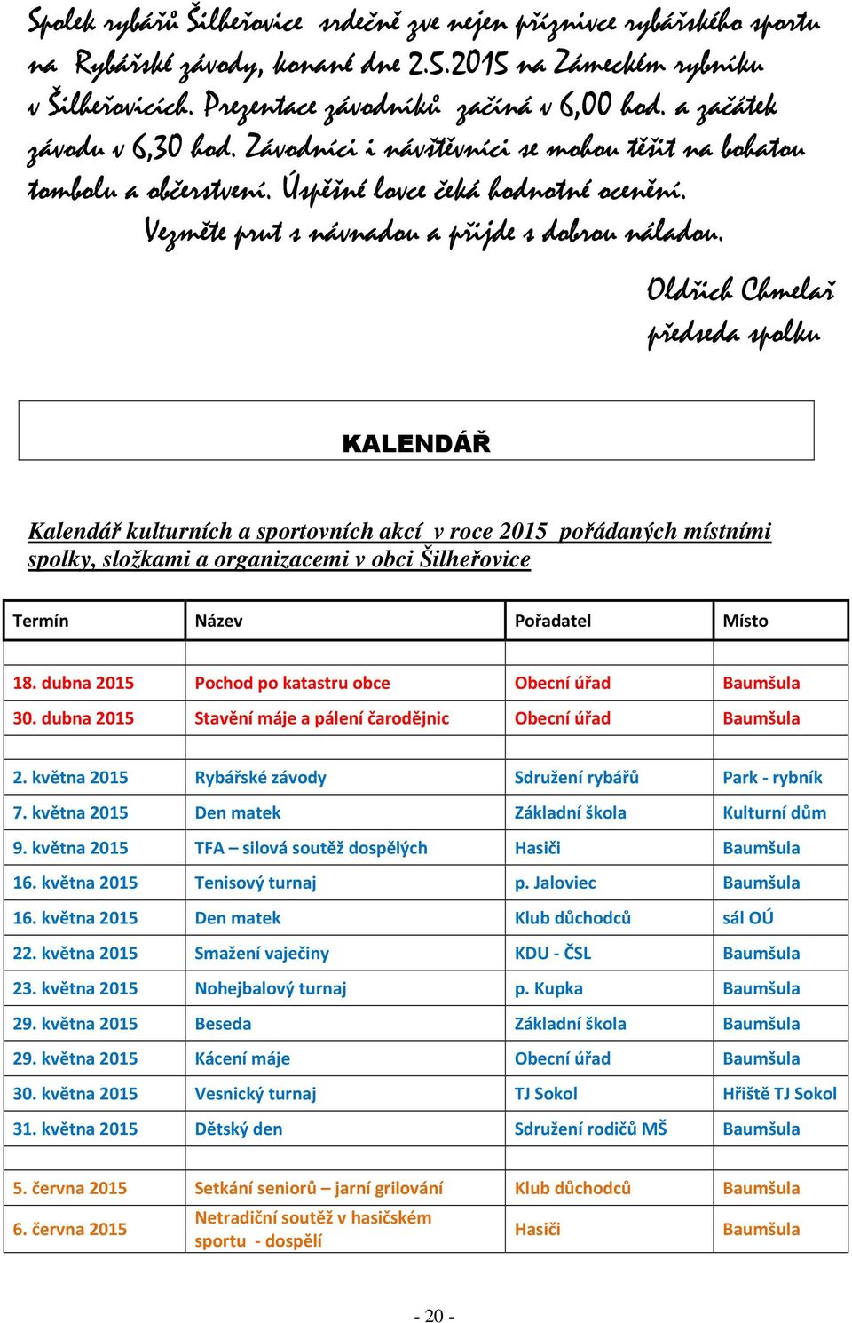 Oldřich Chmelař předseda spolku KALENDÁŘ Kalendář kulturních a sportovních akcí v roce 2015 pořádaných místními spolky, složkami a organizacemi v obci Šilheřovice Termín Název Pořadatel Místo 18.