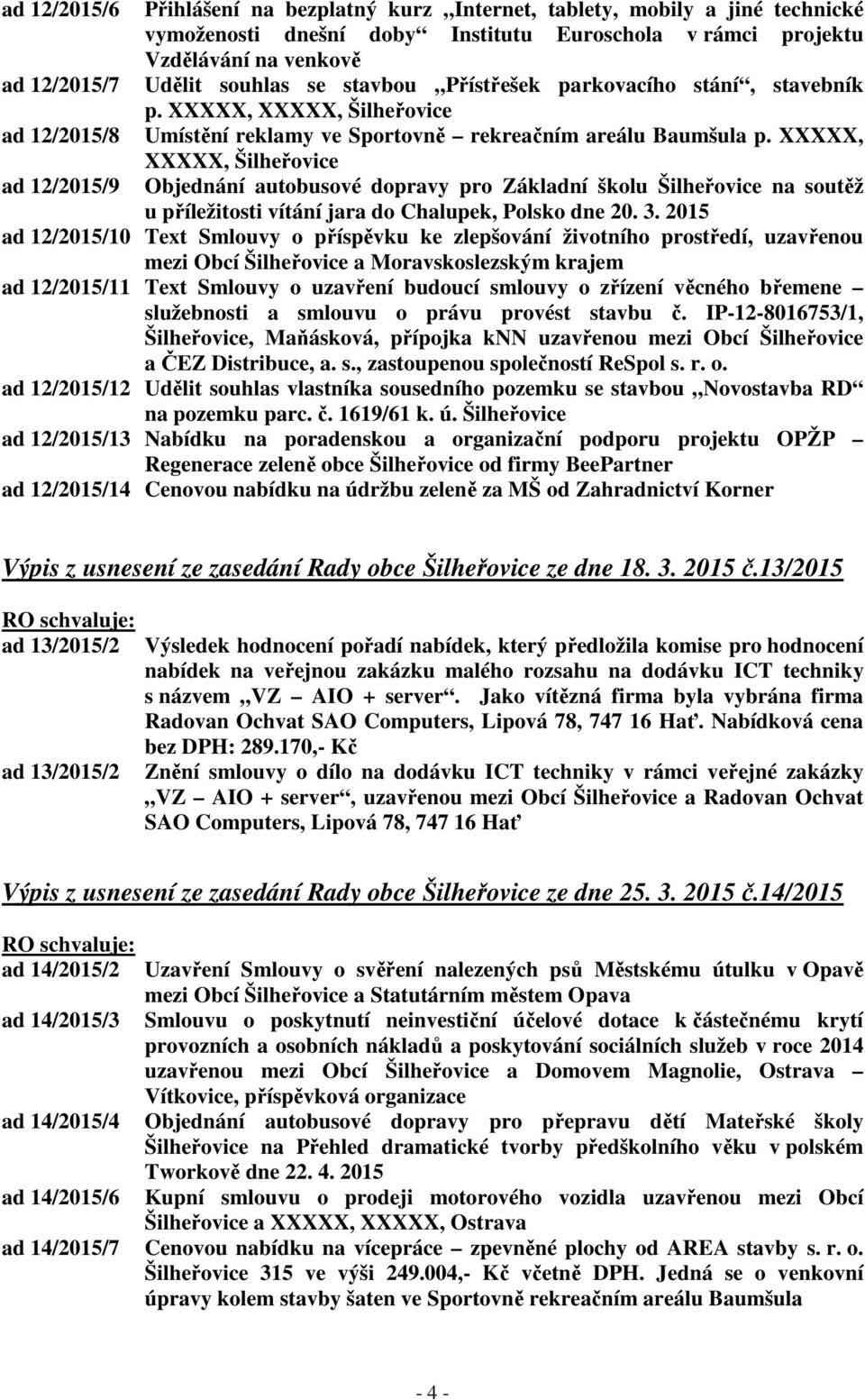 XXXXX, XXXXX, Šilheřovice Objednání autobusové dopravy pro Základní školu Šilheřovice na soutěž u příležitosti vítání jara do Chalupek, Polsko dne 20. 3.