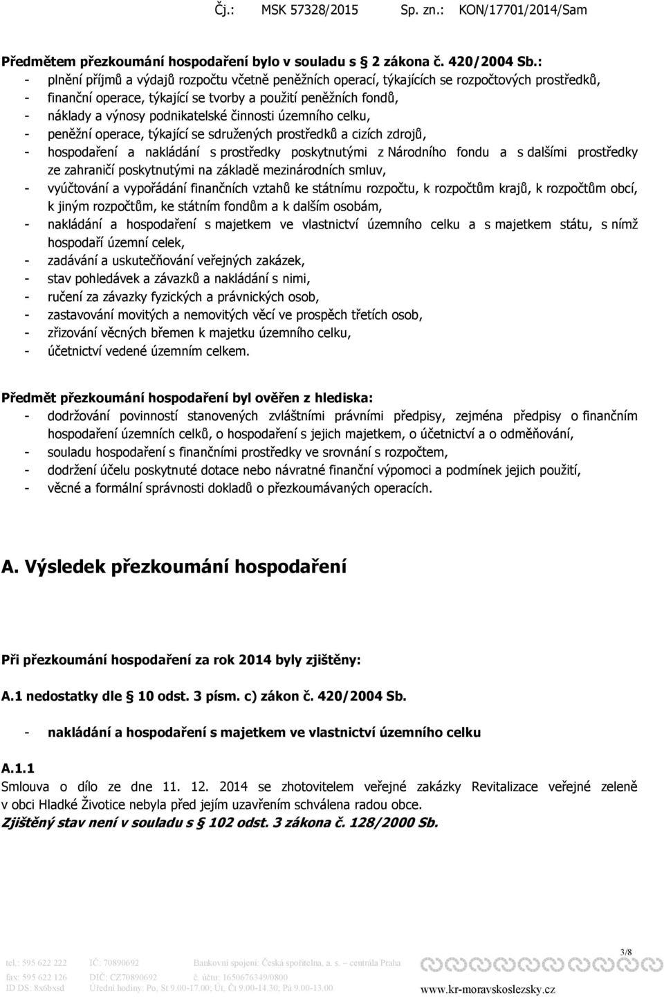 činnosti územního celku, - peněžní operace, týkající se sdružených prostředků a cizích zdrojů, - hospodaření a nakládání s prostředky poskytnutými z Národního fondu a s dalšími prostředky ze