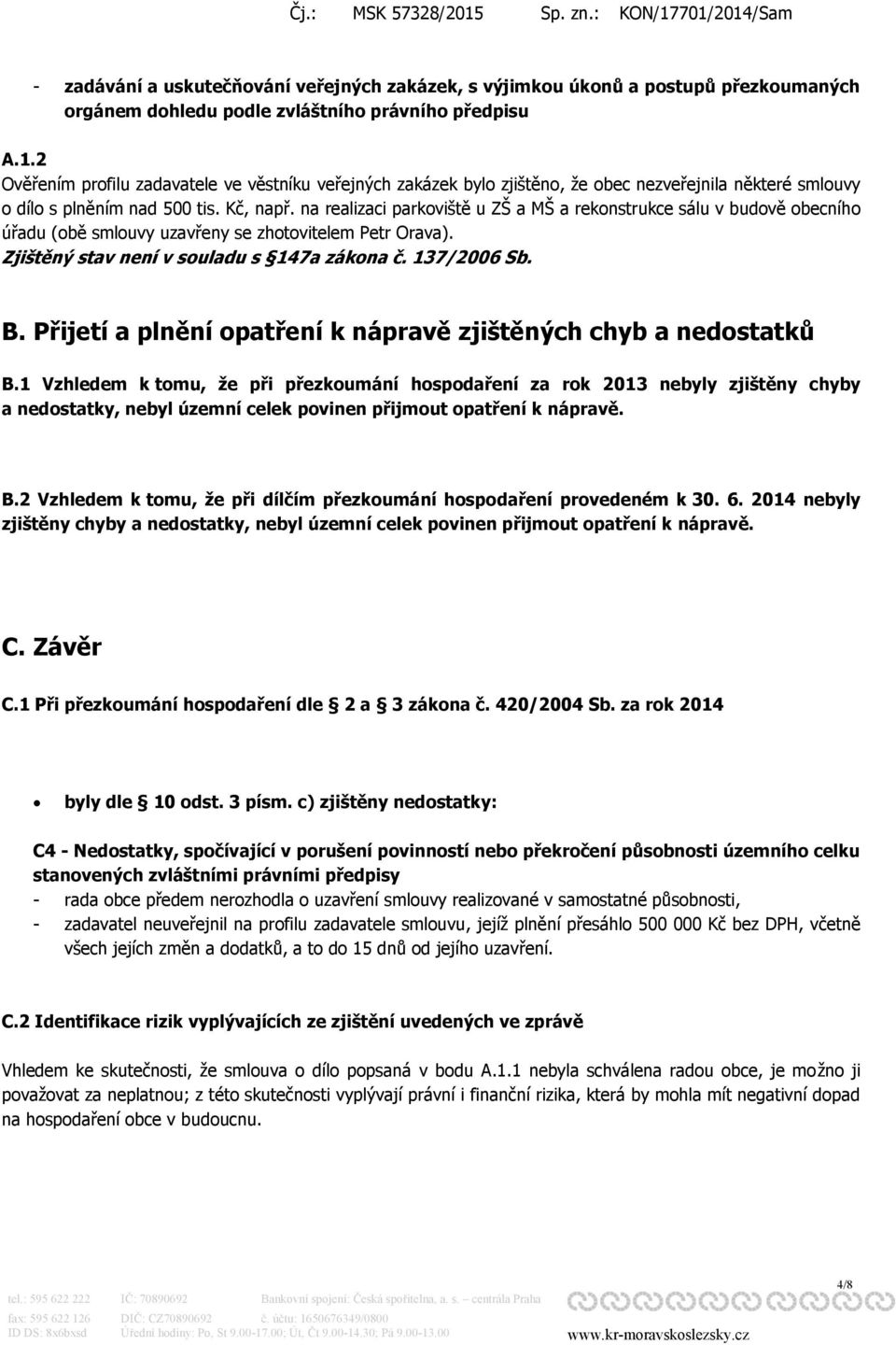 na realizaci parkoviště u ZŠ a MŠ a rekonstrukce sálu v budově obecního úřadu (obě smlouvy uzavřeny se zhotovitelem Petr Orava). Zjištěný stav není v souladu s 147a zákona č. 137/2006 Sb. B.