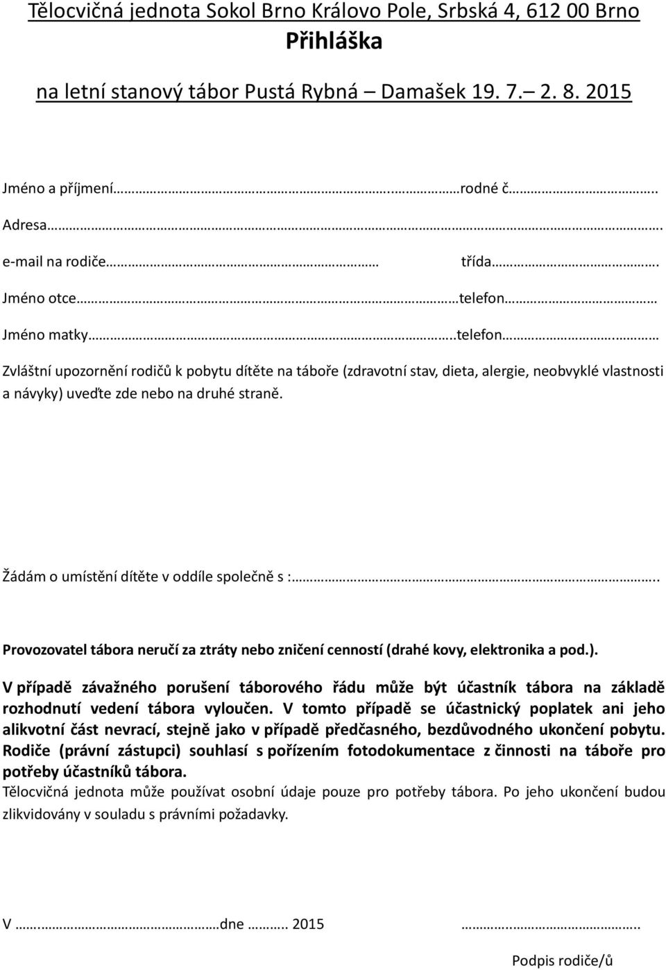 Žádám o umístění dítěte v oddíle společně s :.. Provozovatel tábora neručí za ztráty nebo zničení cenností (drahé kovy, elektronika a pod.).