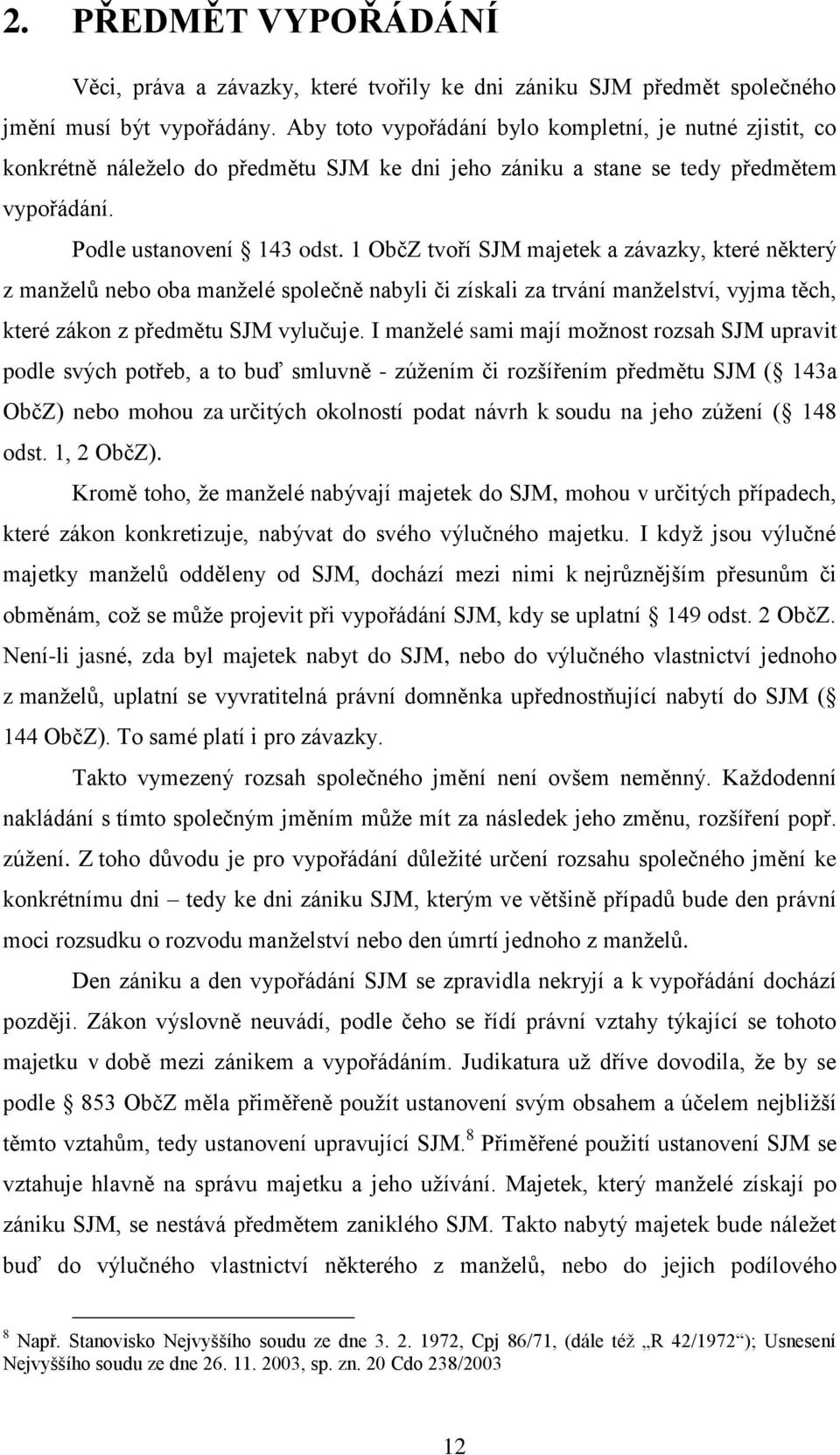 1 ObčZ tvoří SJM majetek a závazky, které některý z manželů nebo oba manželé společně nabyli či získali za trvání manželství, vyjma těch, které zákon z předmětu SJM vylučuje.