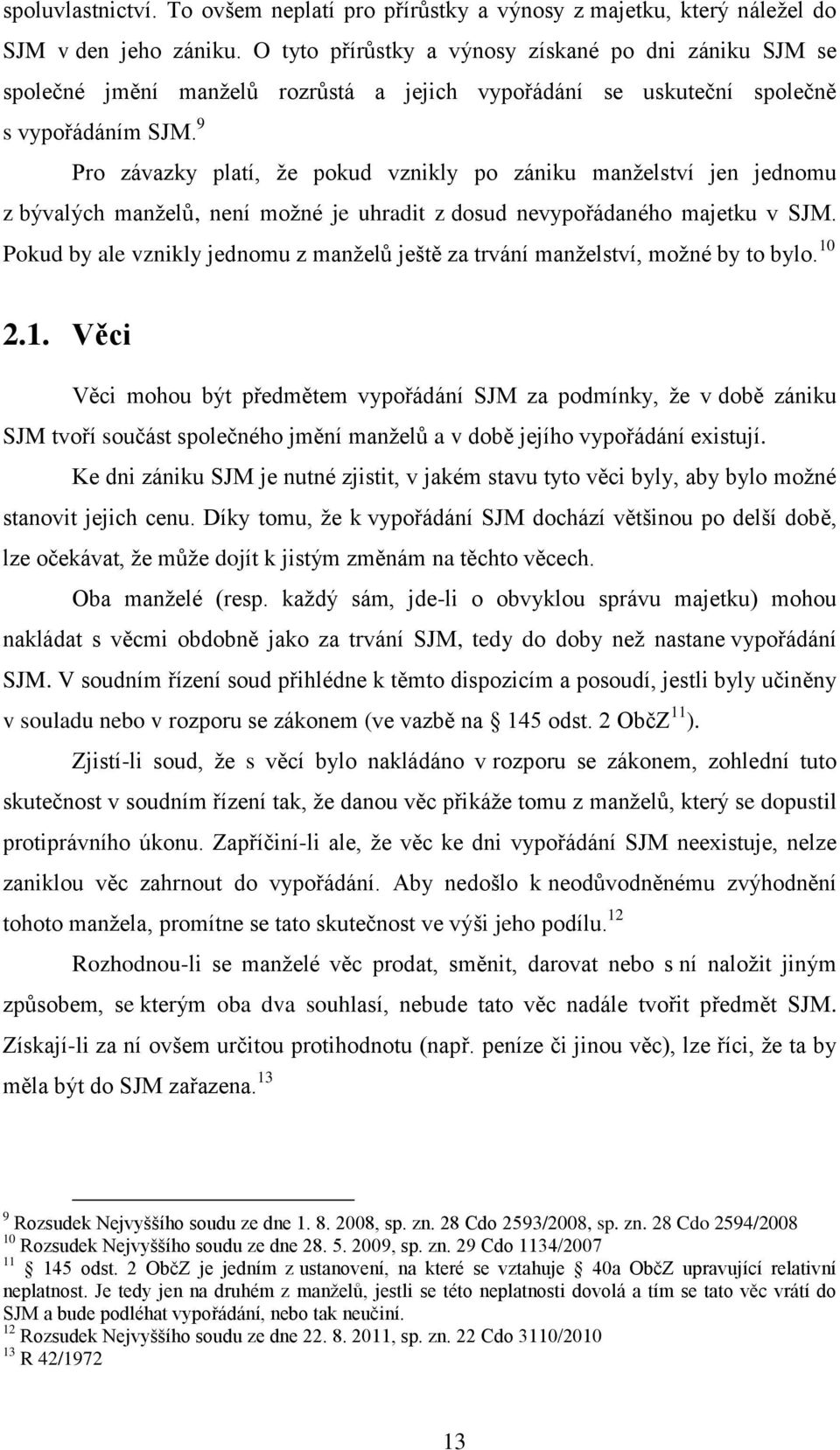 9 Pro závazky platí, že pokud vznikly po zániku manželství jen jednomu z bývalých manželů, není možné je uhradit z dosud nevypořádaného majetku v SJM.