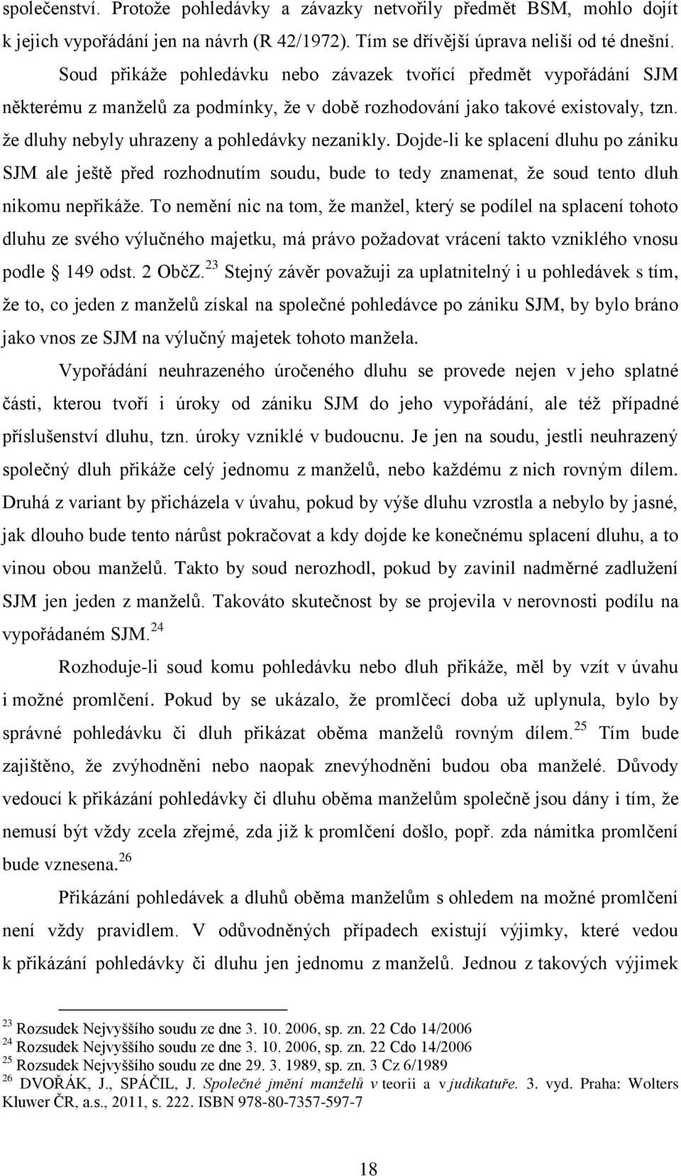 Dojde-li ke splacení dluhu po zániku SJM ale ještě před rozhodnutím soudu, bude to tedy znamenat, že soud tento dluh nikomu nepřikáže.