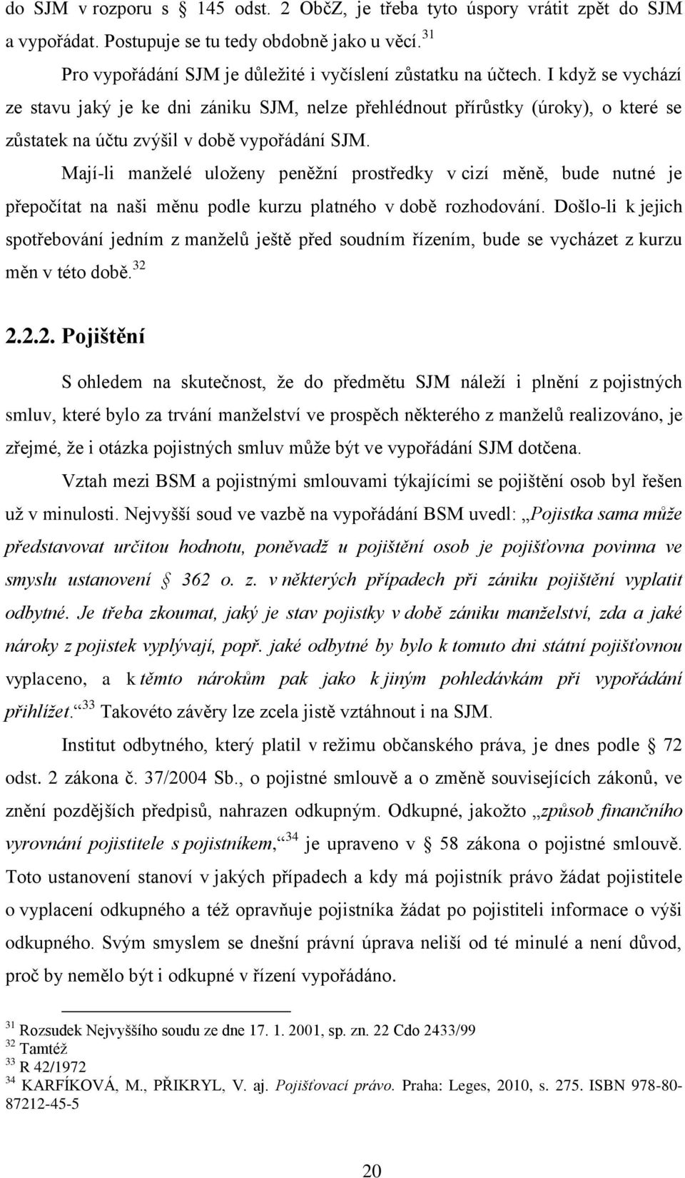 Mají-li manželé uloženy peněžní prostředky v cizí měně, bude nutné je přepočítat na naši měnu podle kurzu platného v době rozhodování.