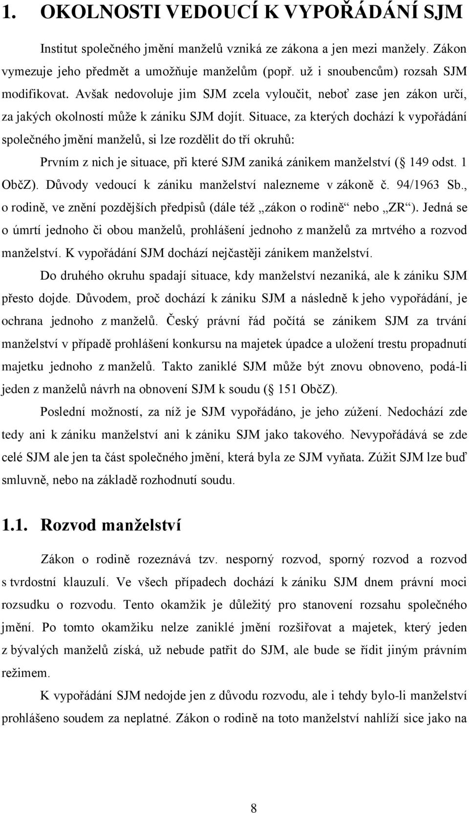 Situace, za kterých dochází k vypořádání společného jmění manželů, si lze rozdělit do tří okruhů: Prvním z nich je situace, při které SJM zaniká zánikem manželství ( 149 odst. 1 ObčZ).