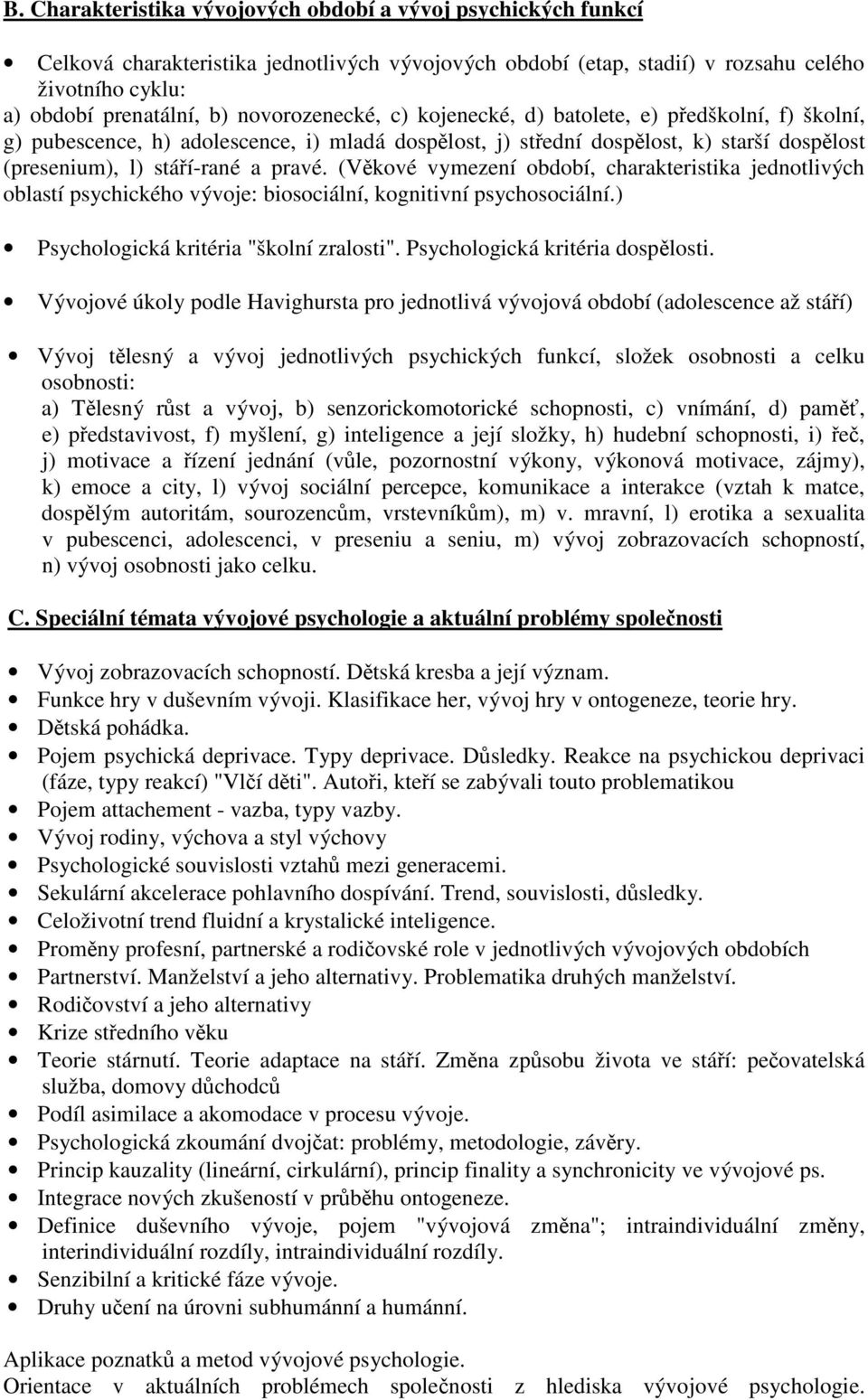 (Vkové vymezení období, charakteristika jednotlivých oblastí psychického vývoje: biosociální, kognitivní psychosociální.) Psychologická kritéria "školní zralosti". Psychologická kritéria dosplosti.