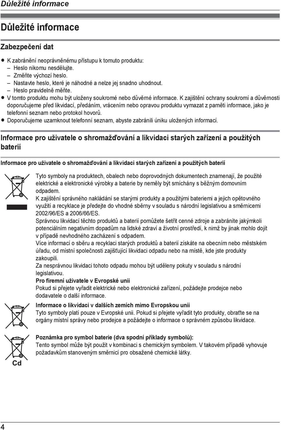 K zajištění ochrany soukromí a důvěrnosti doporučujeme před likvidací, předáním, vrácením nebo opravou produktu vymazat z paměti informace, jako je telefonní seznam nebo protokol hovorů.