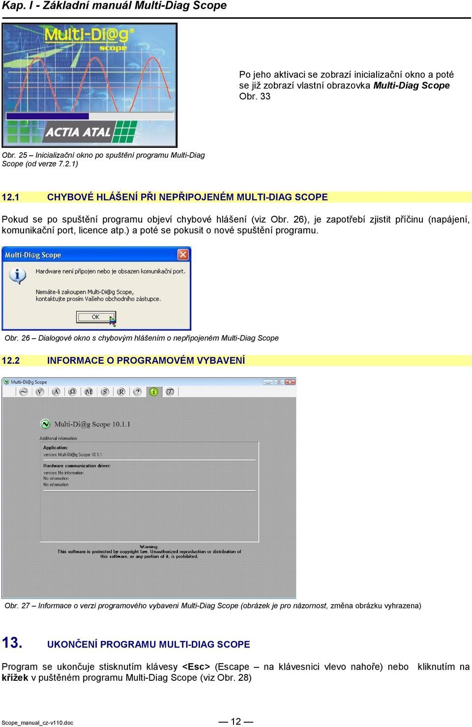 ) a poté se pokusit o nové spuštění programu. Obr. 26 Dialogové okno s chybovým hlášením o nepřipojeném Multi-Diag Scope 12.2 INFORMACE O PROGRAMOVÉM VYBAVENÍ Obr.