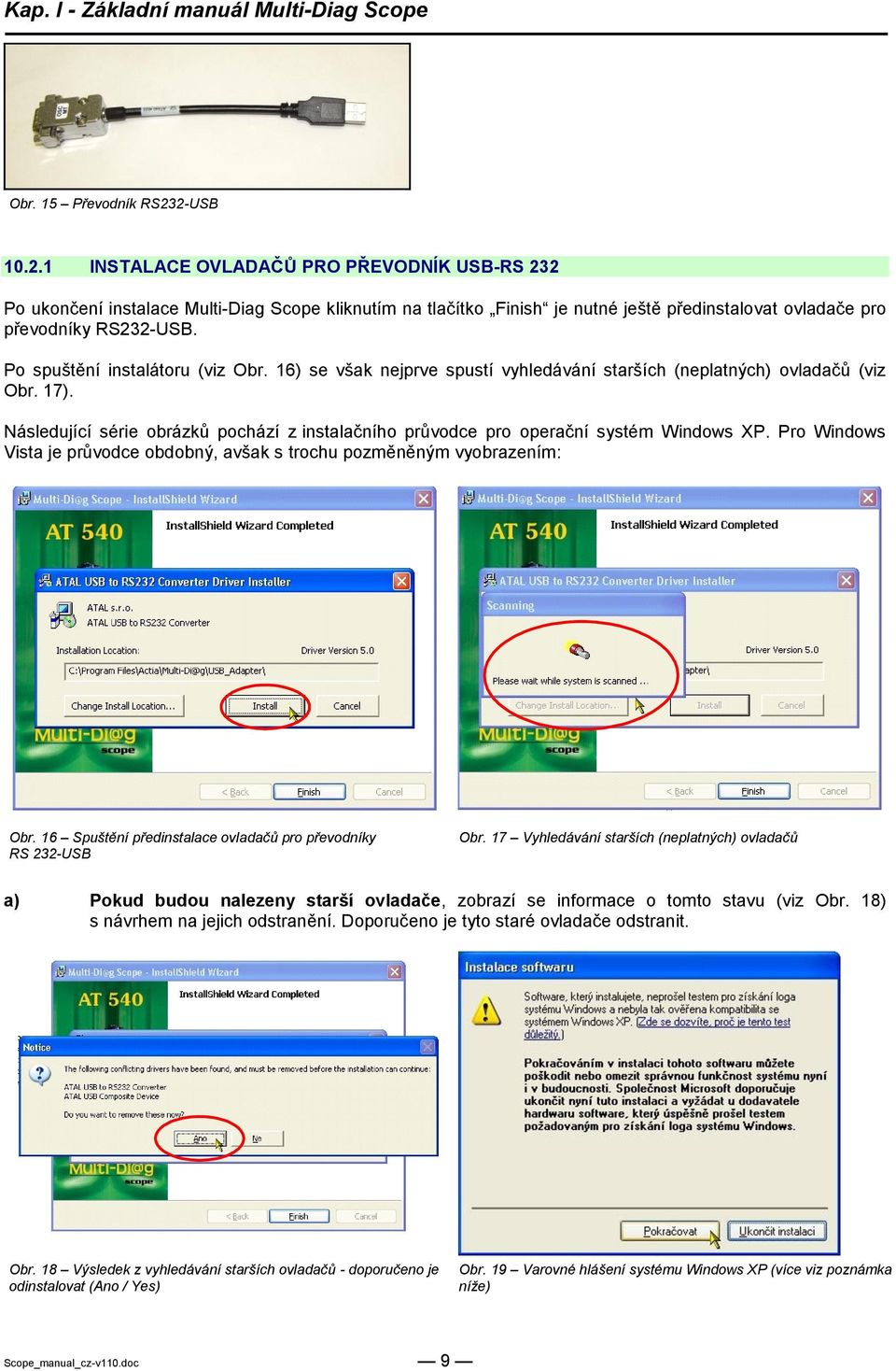 Následující série obrázků pochází z instalačního průvodce pro operační systém Windows XP. Pro Windows Vista je průvodce obdobný, avšak s trochu pozměněným vyobrazením: Obr.
