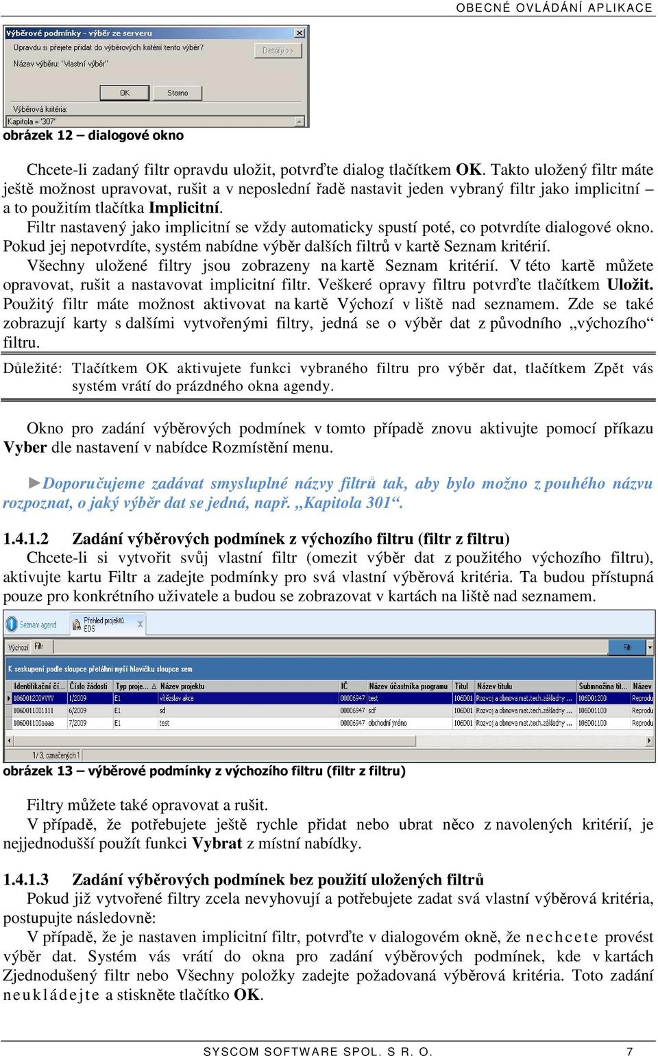 Filtr nastavený jako implicitní se vždy automaticky spustí poté, co potvrdíte dialogové okno. Pokud jej nepotvrdíte, systém nabídne výběr dalších filtrů v kartě Seznam kritérií.