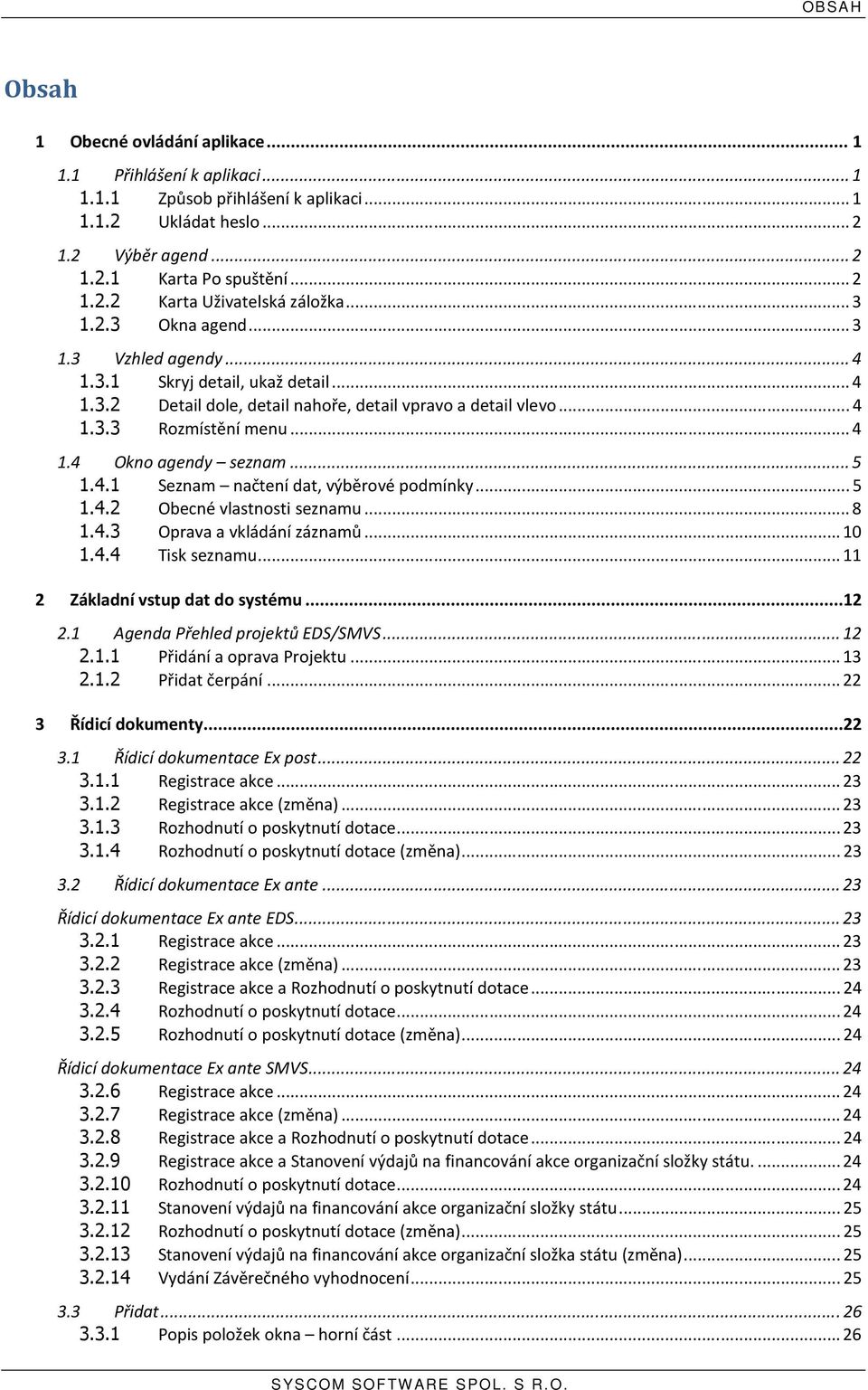 .. 5 1.4.1 Seznam načtení dat, výběrové podmínky... 5 1.4.2 Obecné vlastnosti seznamu... 8 1.4.3 Oprava a vkládání záznamů... 10 1.4.4 Tisk seznamu... 11 2 Základní vstup dat do systému...12 2.