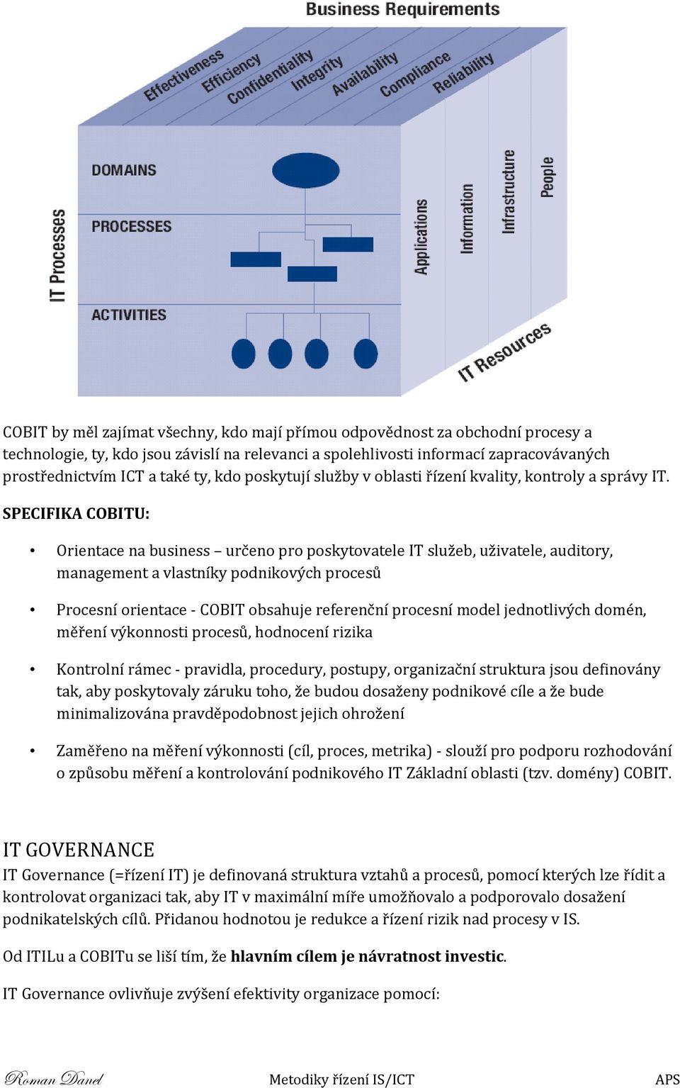 SPECIFIKA COBITU: Orientace na business určeno pro poskytovatele IT služeb, uživatele, auditory, management a vlastníky podnikových procesů Procesní orientace - COBIT obsahuje referenční procesní