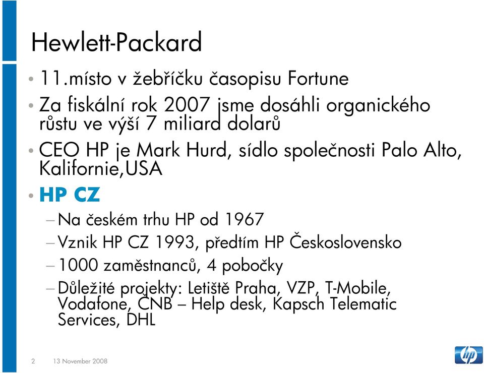 dolarů CEO HP je Mark Hurd, sídlo společnosti Palo Alto, Kalifornie,USA HP CZ Na českém trhu HP od 1967