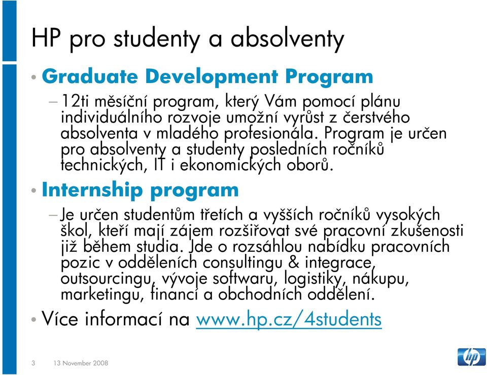 Internship program Je určen studentům třetích a vyšších ročníků vysokých škol, kteří mají zájem rozšiřovat své pracovní zkušenosti již během studia.