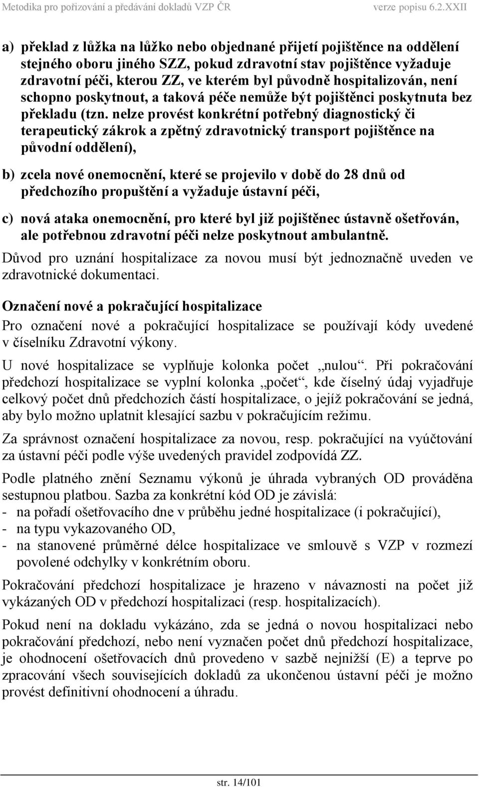 nelze provést konkrétní potřebný diagnostický či terapeutický zákrok a zpětný zdravotnický transport pojištěnce na původní oddělení), b) zcela nové onemocnění, které se projevilo v době do 28 dnů od