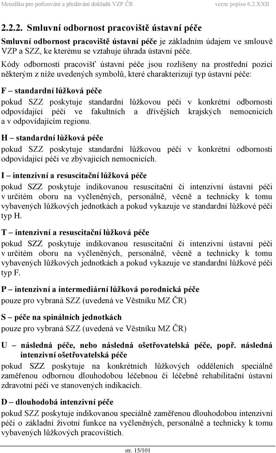 standardní lůžkovou péči v konkrétní odbornosti odpovídající péči ve fakultních a dřívějších krajských nemocnicích a v odpovídajícím regionu.