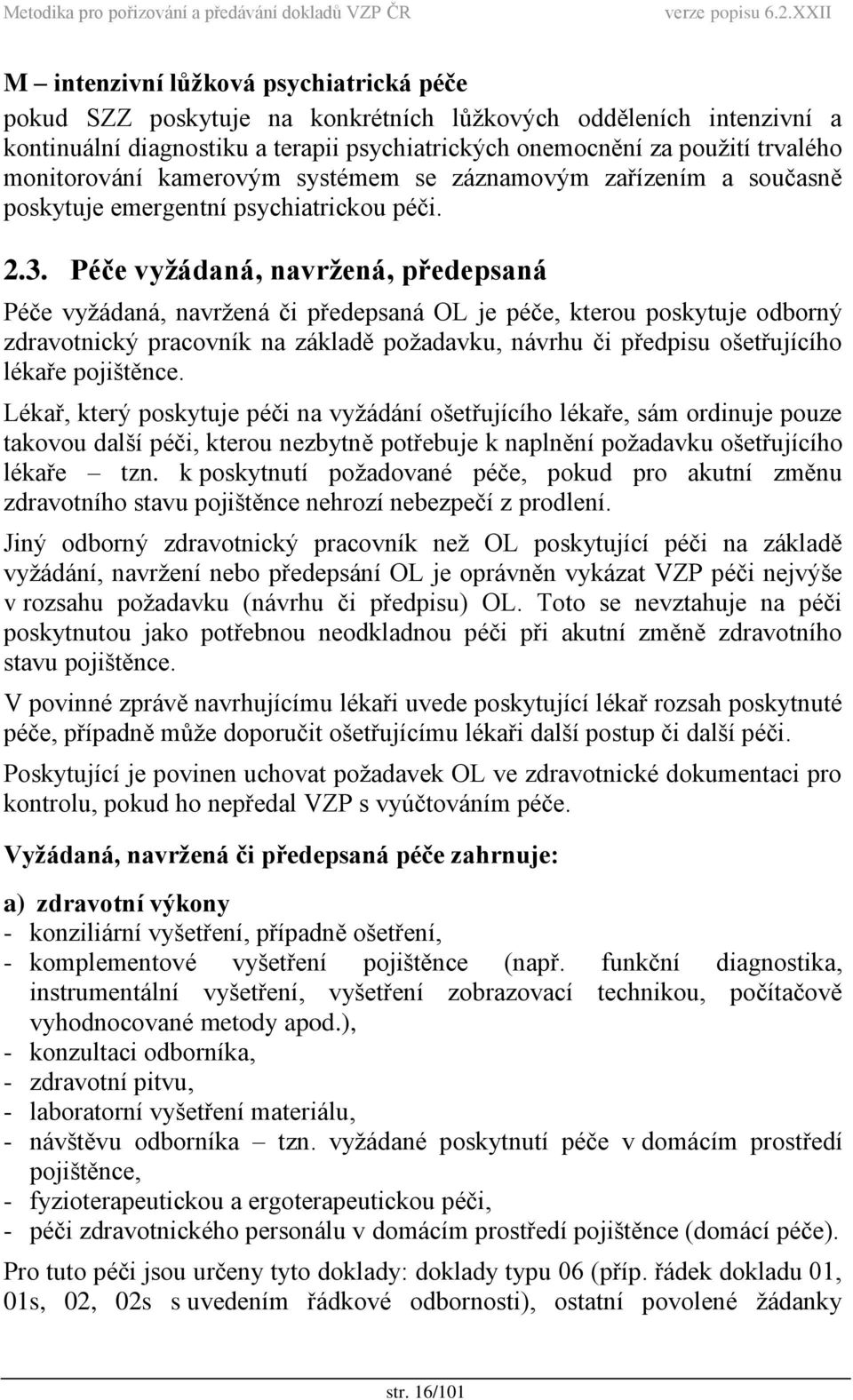 Péče vyžádaná, navržená, předepsaná Péče vyžádaná, navržená či předepsaná OL je péče, kterou poskytuje odborný zdravotnický pracovník na základě požadavku, návrhu či předpisu ošetřujícího lékaře