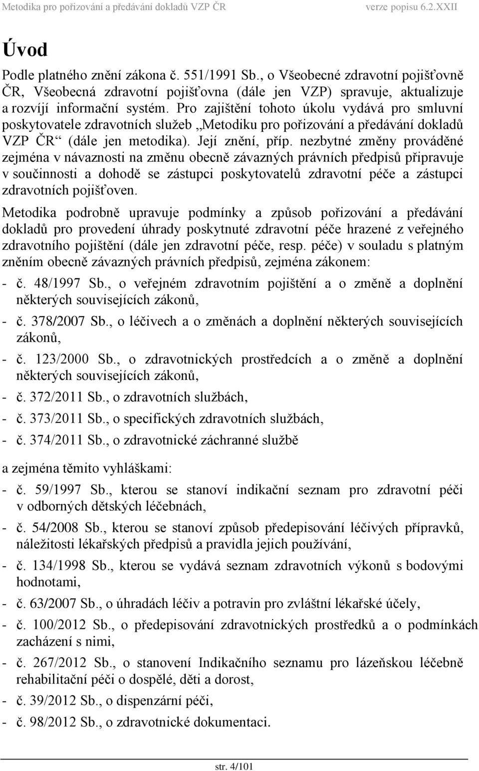 nezbytné změny prováděné zejména v návaznosti na změnu obecně závazných právních předpisů připravuje v součinnosti a dohodě se zástupci poskytovatelů zdravotní péče a zástupci zdravotních pojišťoven.