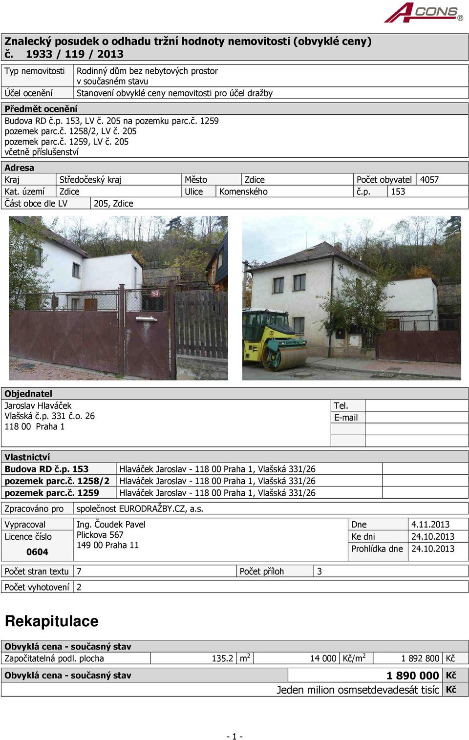 205 na pozemku parc.č. 1259 pozemek parc.č. 1258/2, LV č. 205 pozemek parc.č. 1259, LV č. 205 včetně příslušenství Adresa Kraj Středočeský kraj Město Zdice Počet obyvatel 4057 Kat.