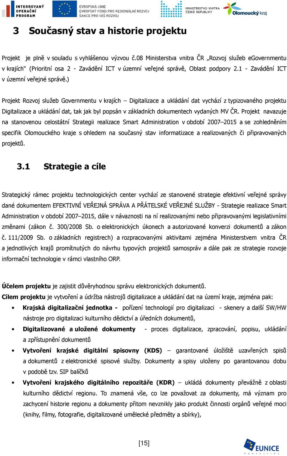 ) Projekt Rozvoj služeb Governmentu v krajích Digitalizace a ukládání dat vychází z typizovaného projektu Digitalizace a ukládání dat, tak jak byl popsán v základních dokumentech vydaných MV ČR.