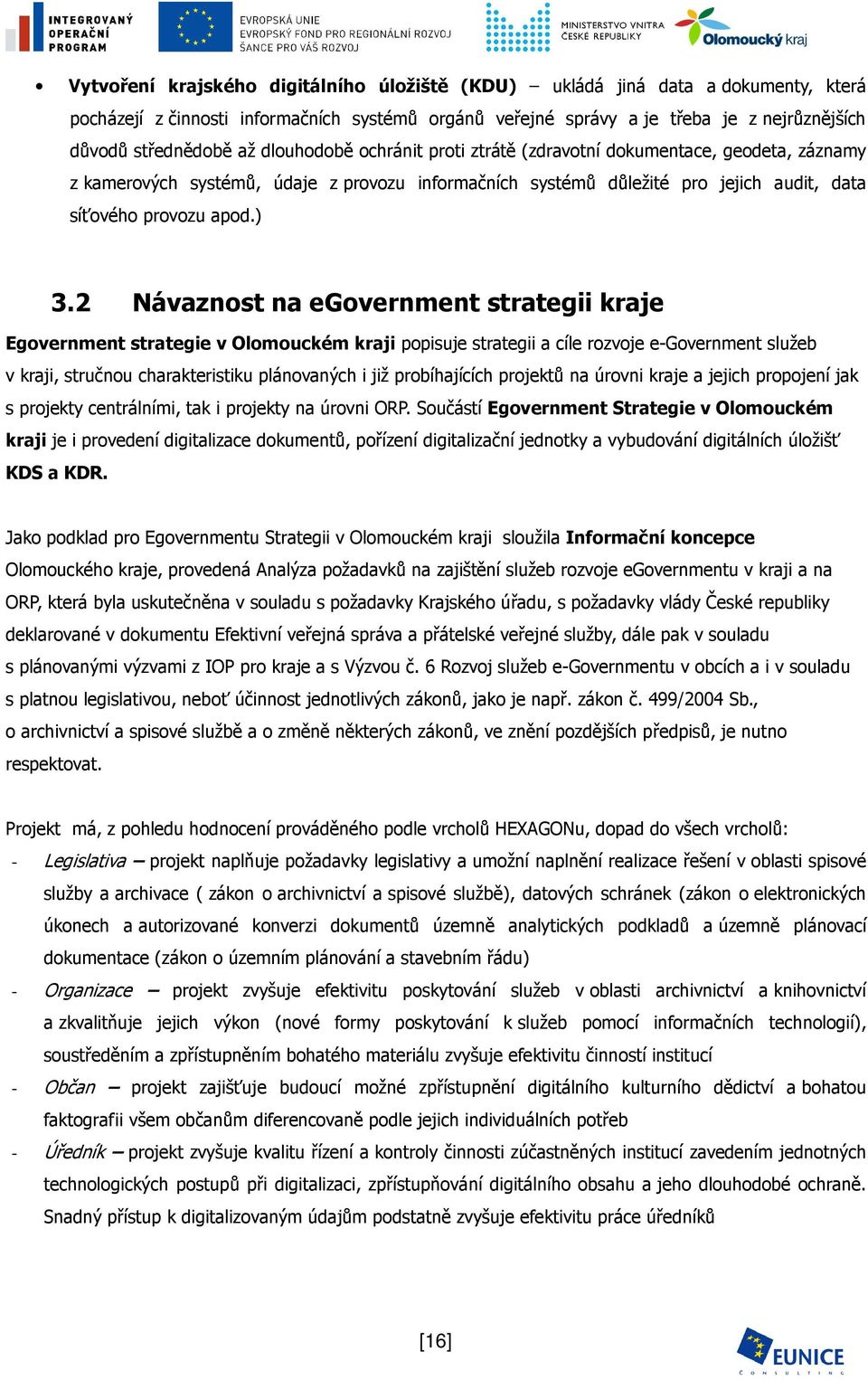 2 Návaznost na egovernment strategii kraje Egovernment strategie v Olomouckém kraji popisuje strategii a cíle rozvoje e-government služeb v kraji, stručnou charakteristiku plánovaných i již