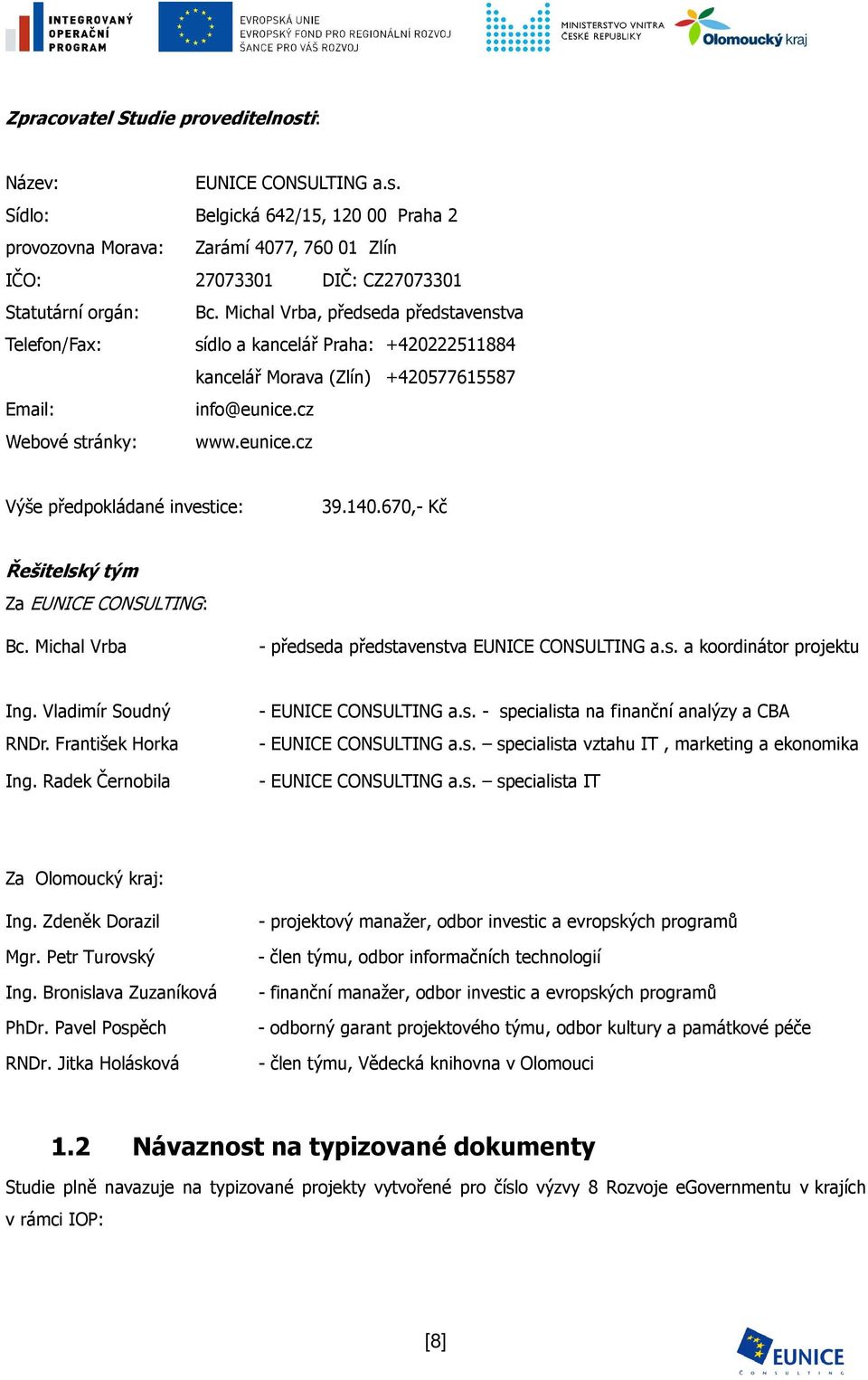 140.670,- Kč Řešitelský tým Za EUNICE CONSULTING: Bc. Michal Vrba - předseda představenstva EUNICE CONSULTING a.s. a koordinátor projektu Ing. Vladimír Soudný RNDr. František Horka Ing.