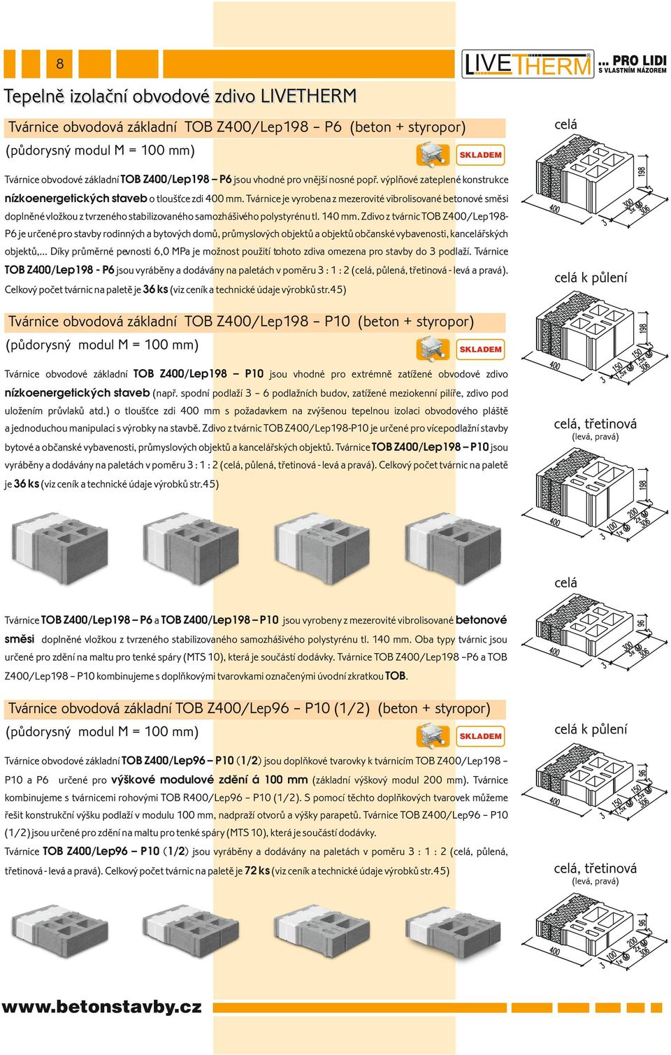 Tvárnice je vyrobena z mezerovité vibrolisované betonové směsi doplněné vložkou z tvrzeného stabilizovaného samozhášivého polystyrénu tl. 140 mm.