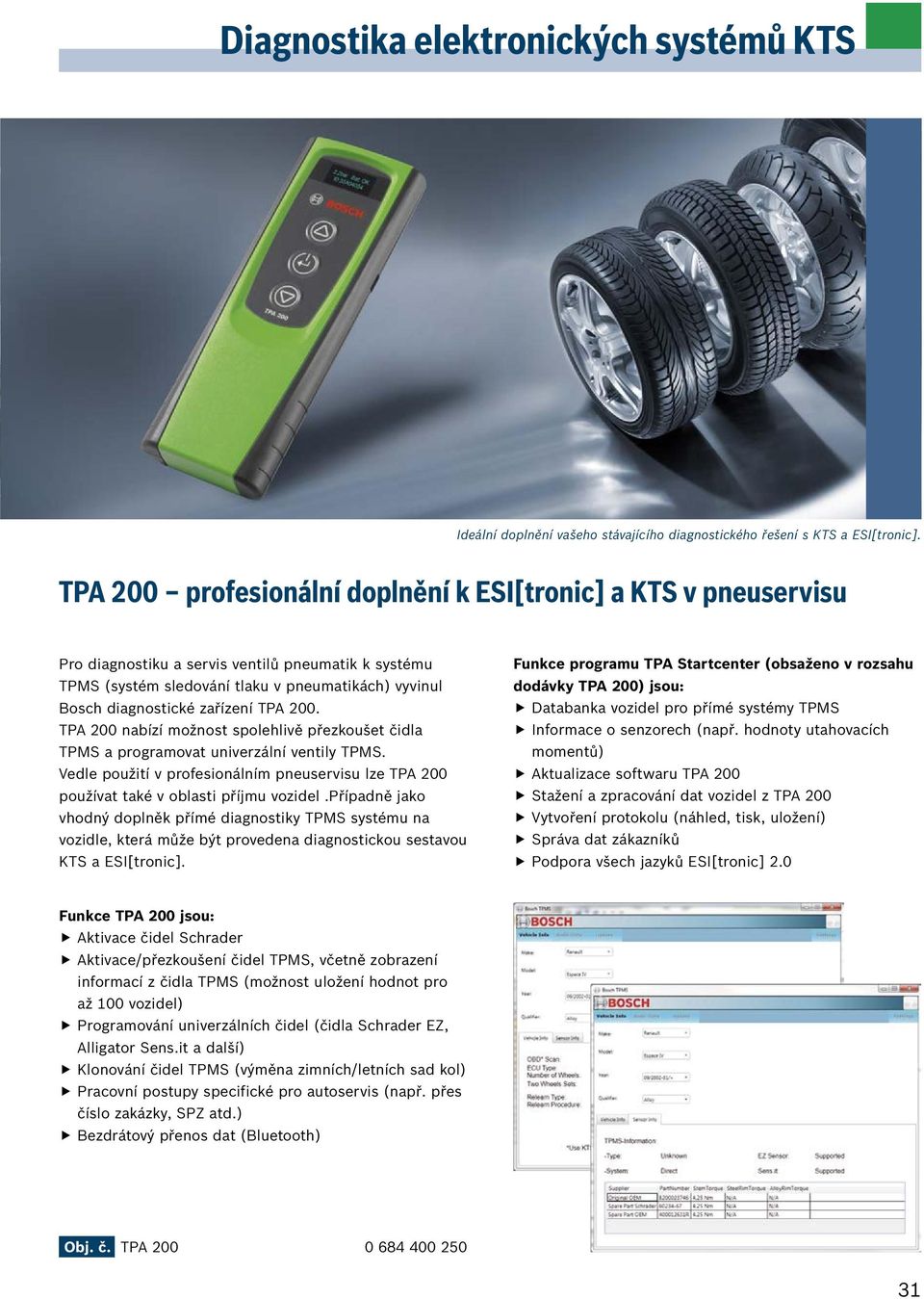 TPA 200. TPA 200 nabízí možnost spolehlivě přezkoušet čidla TPMS a programovat univerzální ventily TPMS. Vedle použití v profesionálním pneuservisu lze TPA 200 používat také v oblasti příjmu vozidel.